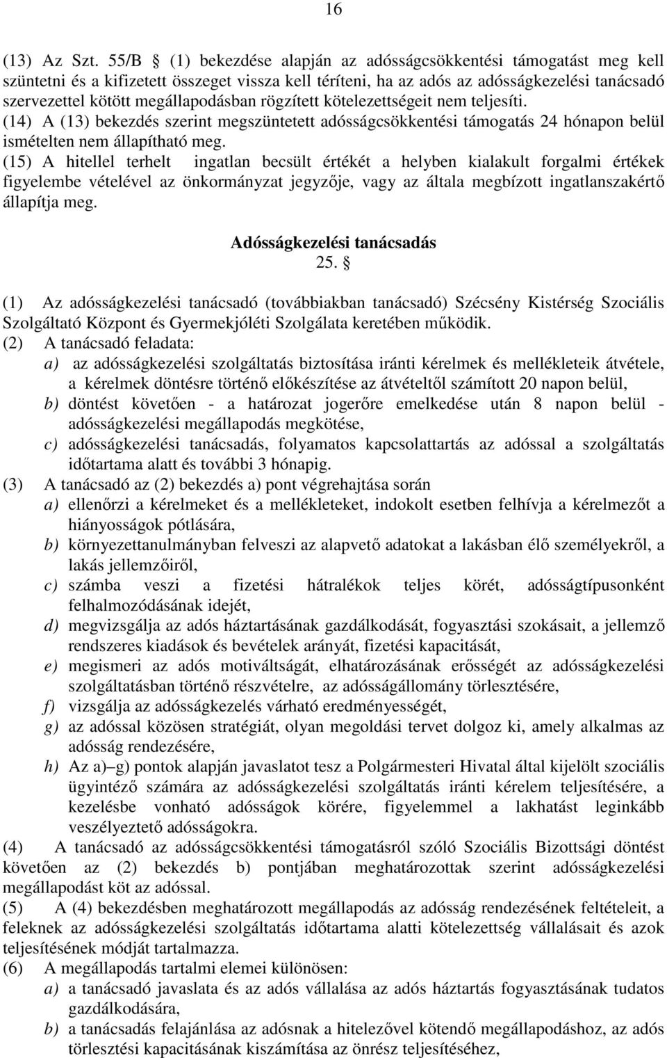 megállapodásban rögzített kötelezettségeit nem teljesíti. (14) A (13) bekezdés szerint megszüntetett adósságcsökkentési támogatás 24 hónapon belül ismételten nem állapítható meg.