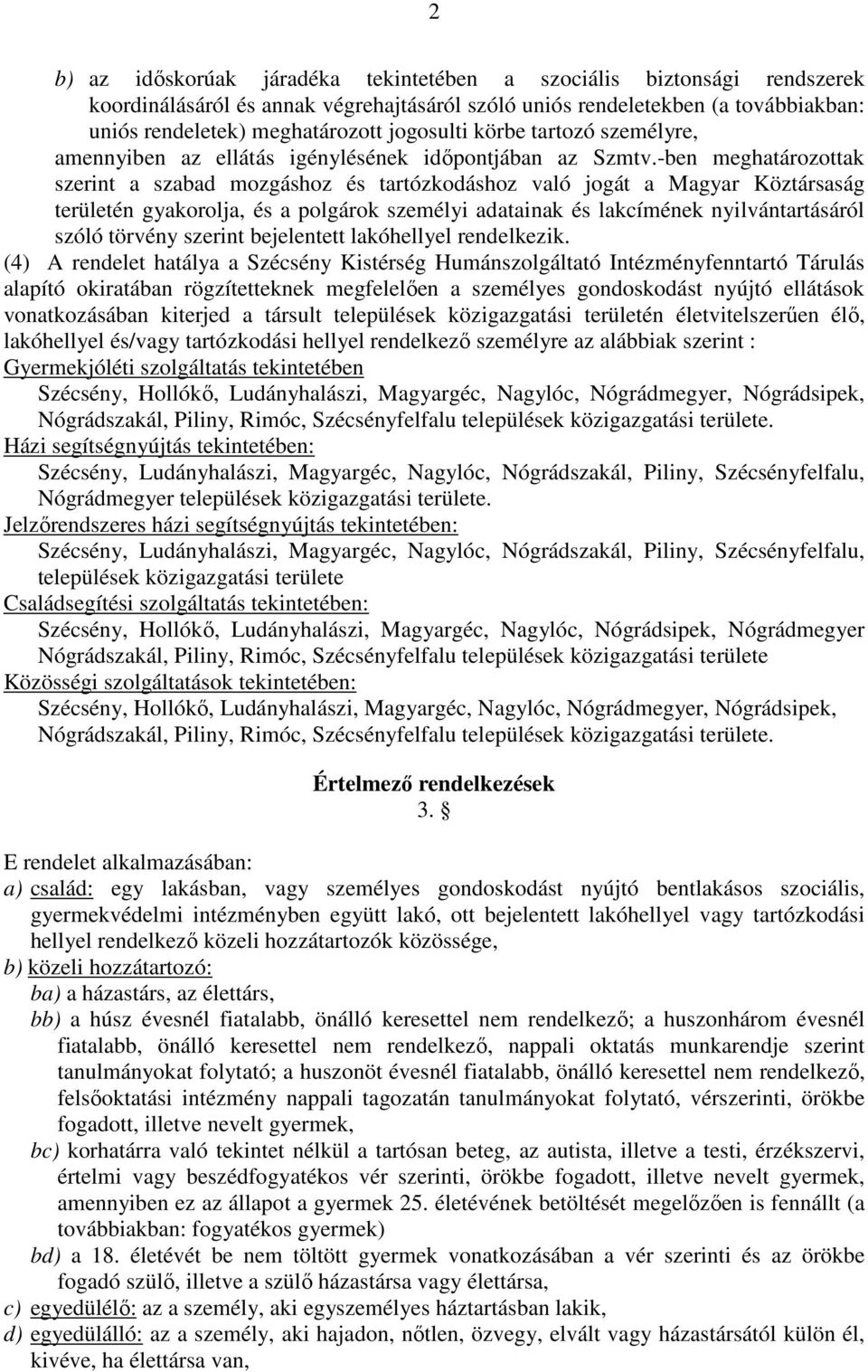 -ben meghatározottak szerint a szabad mozgáshoz és tartózkodáshoz való jogát a Magyar Köztársaság területén gyakorolja, és a polgárok személyi adatainak és lakcímének nyilvántartásáról szóló törvény