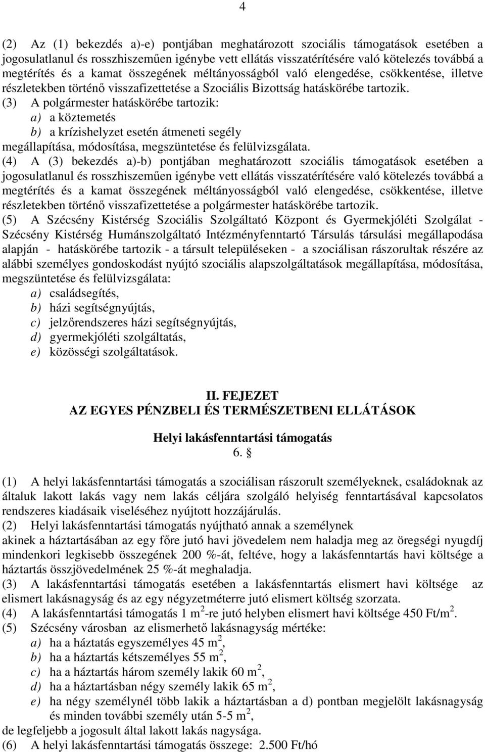 (3) A polgármester hatáskörébe tartozik: a) a köztemetés b) a krízishelyzet esetén átmeneti segély megállapítása, módosítása, megszüntetése és felülvizsgálata.