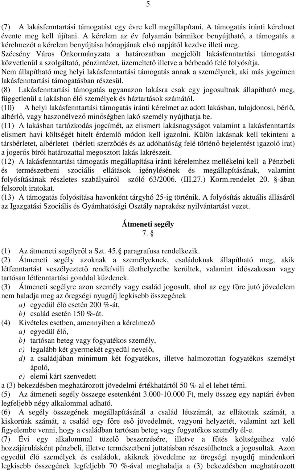 Szécsény Város Önkormányzata a határozatban megjelölt lakásfenntartási támogatást közvetlenül a szolgáltató, pénzintézet, üzemeltetı illetve a bérbeadó felé folyósítja.