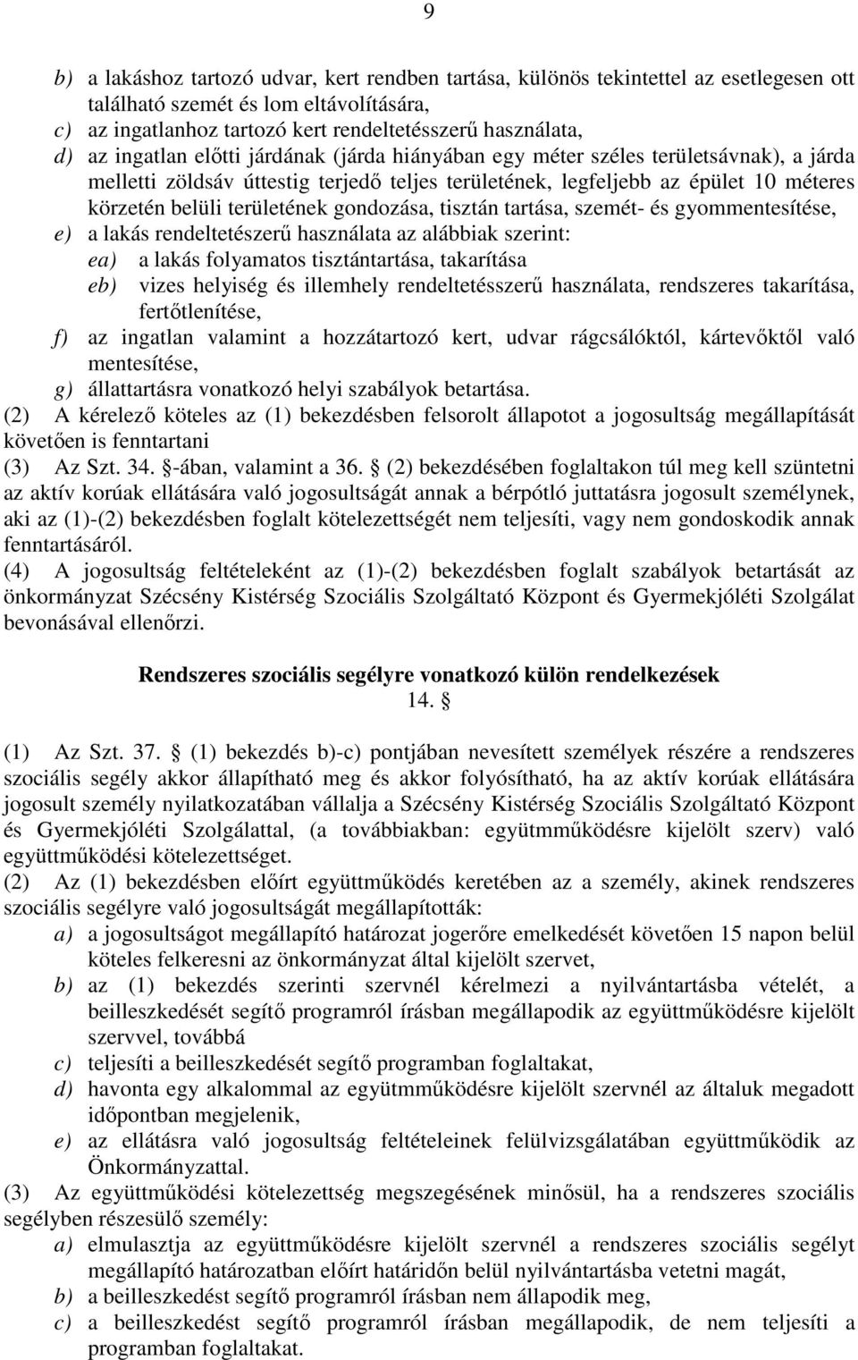 gondozása, tisztán tartása, szemét- és gyommentesítése, e) a lakás rendeltetészerő használata az alábbiak szerint: ea) a lakás folyamatos tisztántartása, takarítása eb) vizes helyiség és illemhely