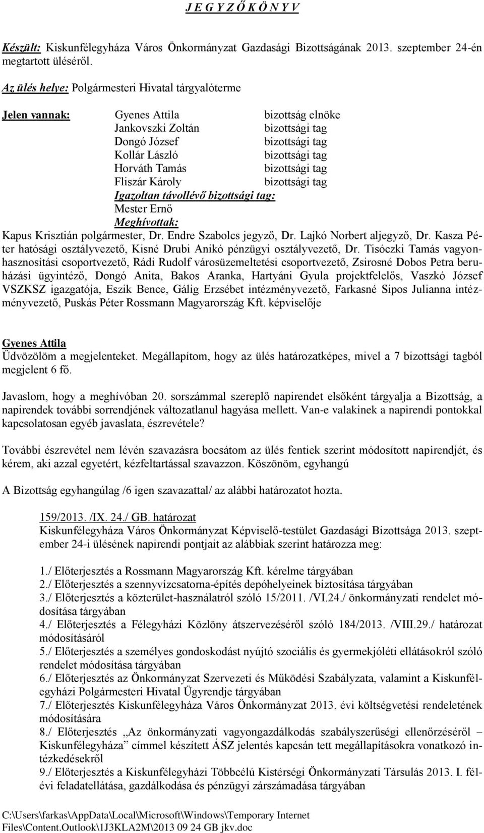 tag Fliszár Károly bizottsági tag Igazoltan távollévő bizottsági tag: Mester Ernő Meghívottak: Kapus Krisztián polgármester, Dr. Endre Szabolcs jegyző, Dr. Lajkó Norbert aljegyző, Dr.