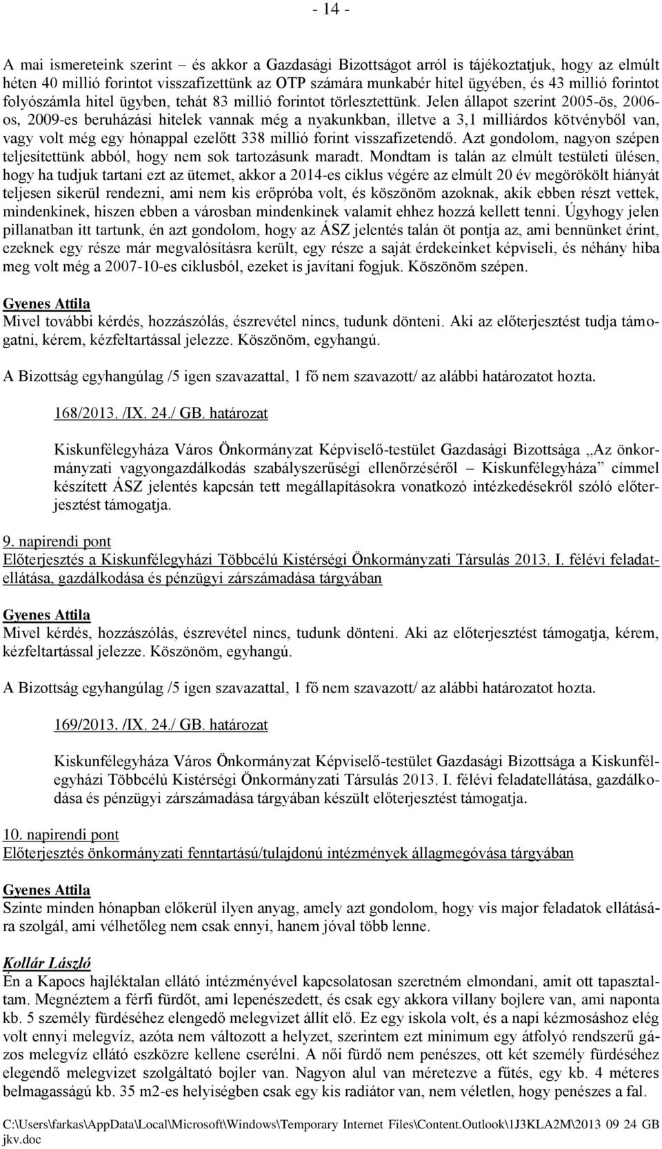 Jelen állapot szerint 2005-ös, 2006- os, 2009-es beruházási hitelek vannak még a nyakunkban, illetve a 3,1 milliárdos kötvényből van, vagy volt még egy hónappal ezelőtt 338 millió forint