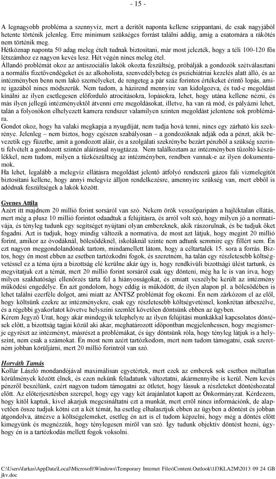 Hétköznap naponta 50 adag meleg ételt tudnak biztosítani, már most jelezték, hogy a téli 100-120 fős létszámhoz ez nagyon kevés lesz. Hét végén nincs meleg étel.