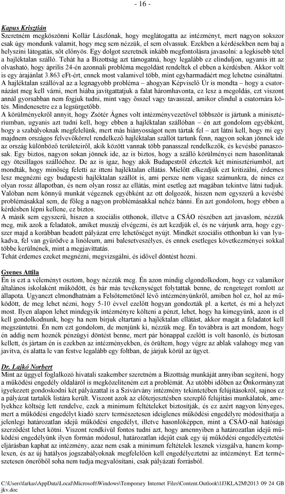 Tehát ha a Bizottság azt támogatná, hogy legalább ez elinduljon, ugyanis itt az olvasható, hogy április 24-én azonnali probléma megoldást rendeltek el ebben a kérdésben. Akkor volt is egy árajánlat 3.