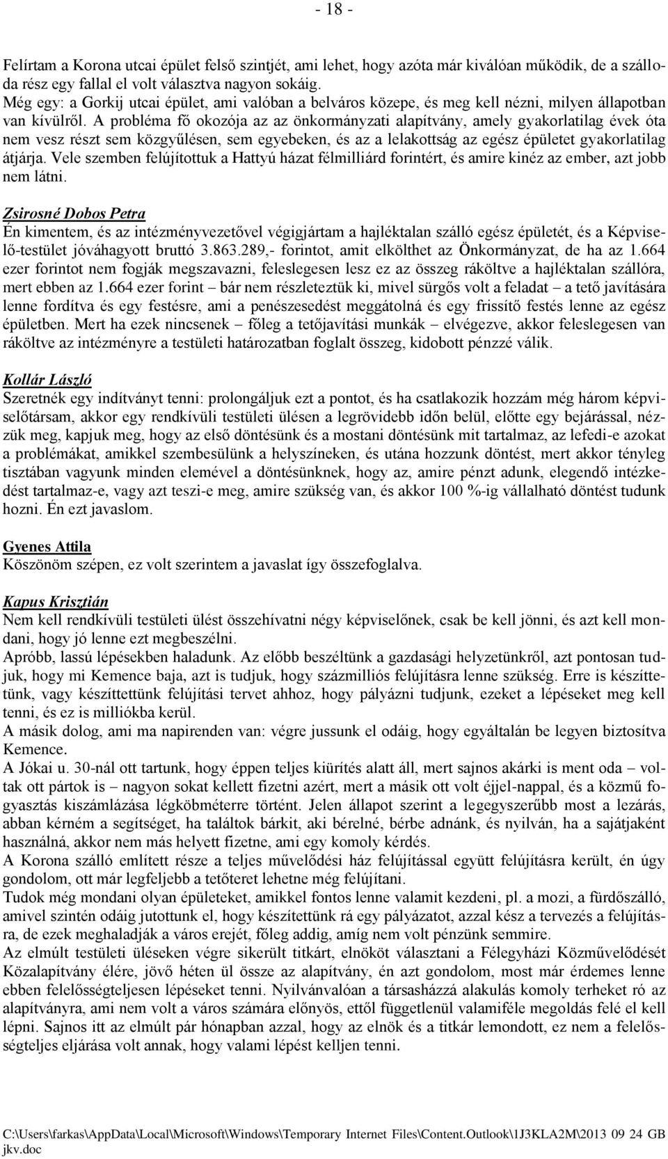A probléma fő okozója az az önkormányzati alapítvány, amely gyakorlatilag évek óta nem vesz részt sem közgyűlésen, sem egyebeken, és az a lelakottság az egész épületet gyakorlatilag átjárja.