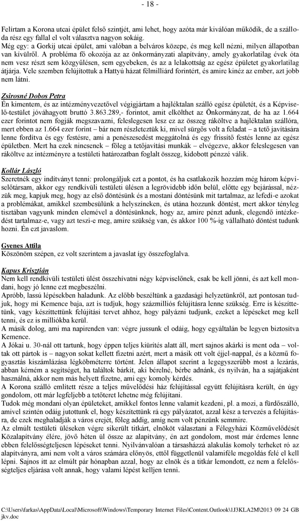 A probléma fő okozója az az önkormányzati alapítvány, amely gyakorlatilag évek óta nem vesz részt sem közgyűlésen, sem egyebeken, és az a lelakottság az egész épületet gyakorlatilag átjárja.