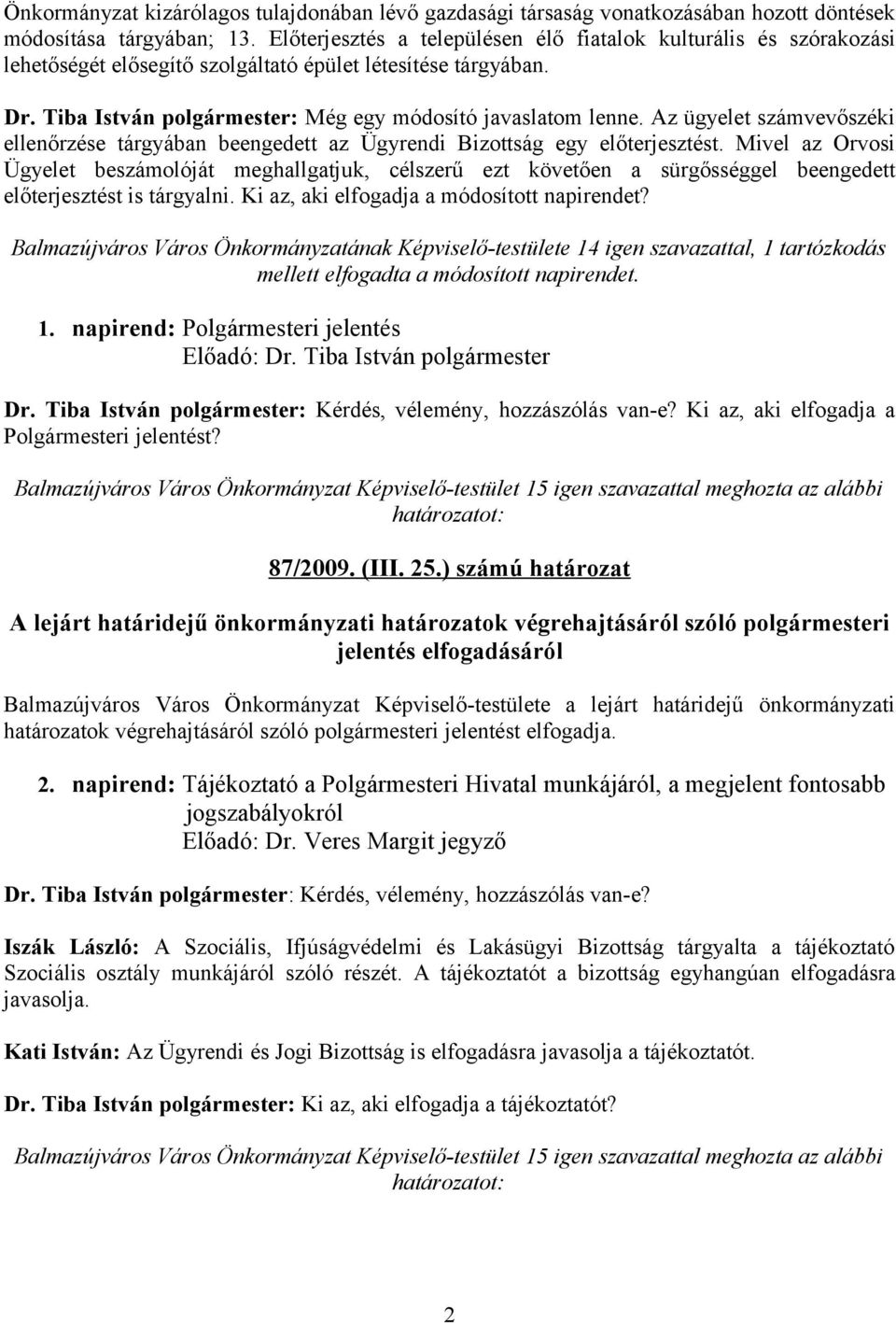 Az ügyelet számvevőszéki ellenőrzése tárgyában beengedett az Ügyrendi Bizottság egy előterjesztést.