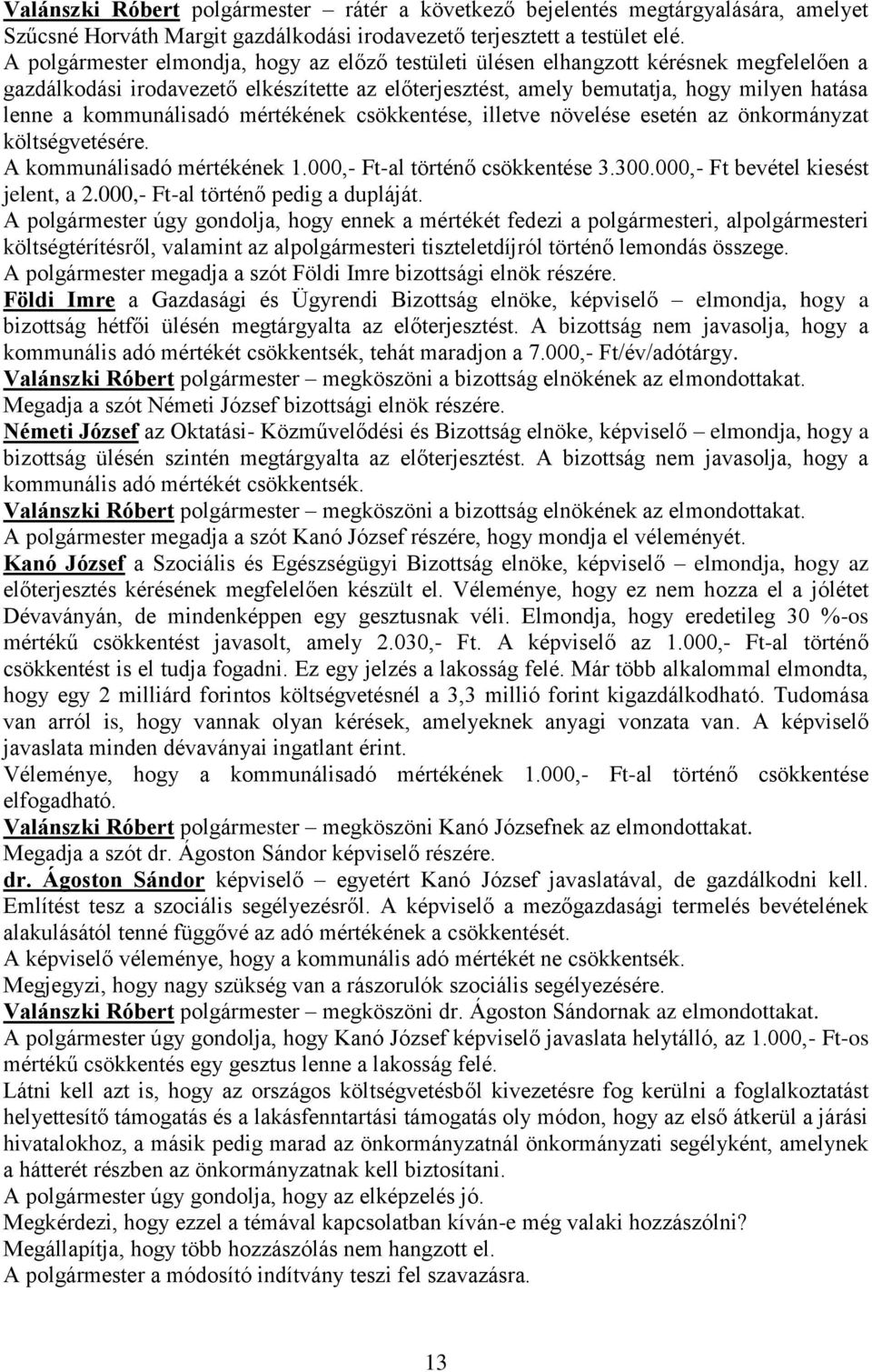 kommunálisadó mértékének csökkentése, illetve növelése esetén az önkormányzat költségvetésére. A kommunálisadó mértékének 1.000,- Ft-al történő csökkentése 3.300.000,- Ft bevétel kiesést jelent, a 2.