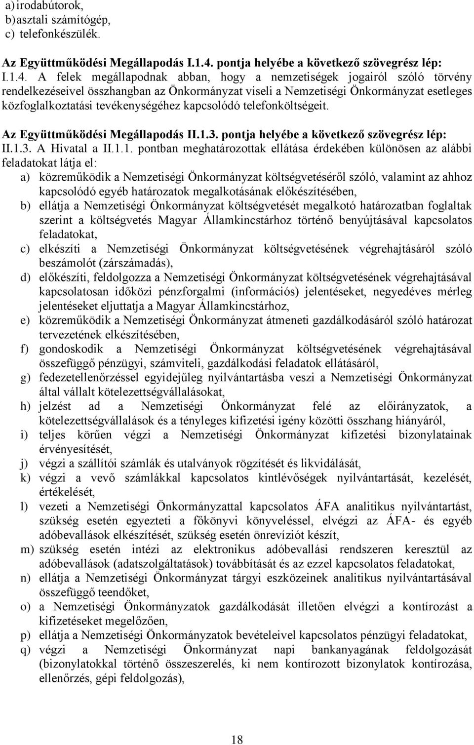 A felek megállapodnak abban, hogy a nemzetiségek jogairól szóló törvény rendelkezéseivel összhangban az Önkormányzat viseli a Nemzetiségi Önkormányzat esetleges közfoglalkoztatási tevékenységéhez