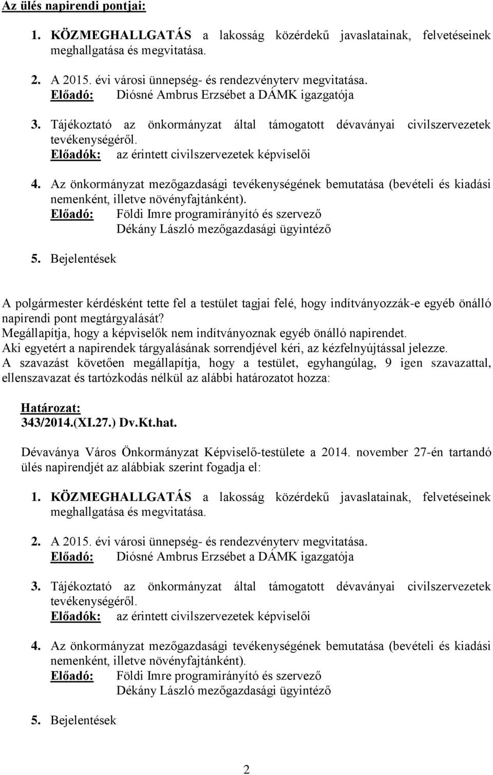 Az önkormányzat mezőgazdasági tevékenységének bemutatása (bevételi és kiadási nemenként, illetve növényfajtánként).