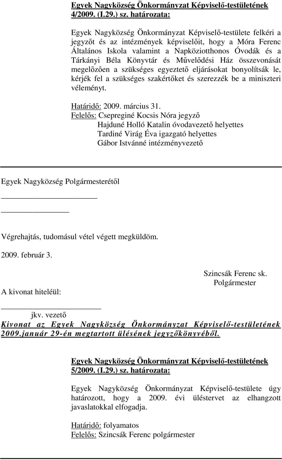 Könyvtár és Művelődési Ház összevonását megelőzően a szükséges egyeztető eljárásokat bonyolítsák le, kérjék fel a szükséges szakértőket és szerezzék be a miniszteri véleményt. Határidő: 2009.