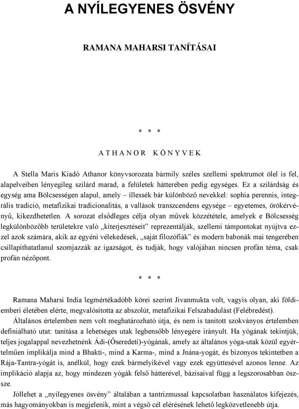 Ez a szilárdság és egység ama Bölcsességen alapul, amely illessék bár különböző nevekkel: sophia perennis, integrális tradíció, metafizikai tradicionalitás, a vallások transzcendens egysége