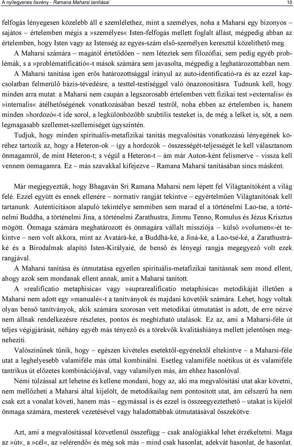 A Maharsi számára magától értetődően nem léteztek sem filozófiai, sem pedig egyéb problémák, s a»problématificátió«-t mások számára sem javasolta, mégpedig a leghatározottabban nem.