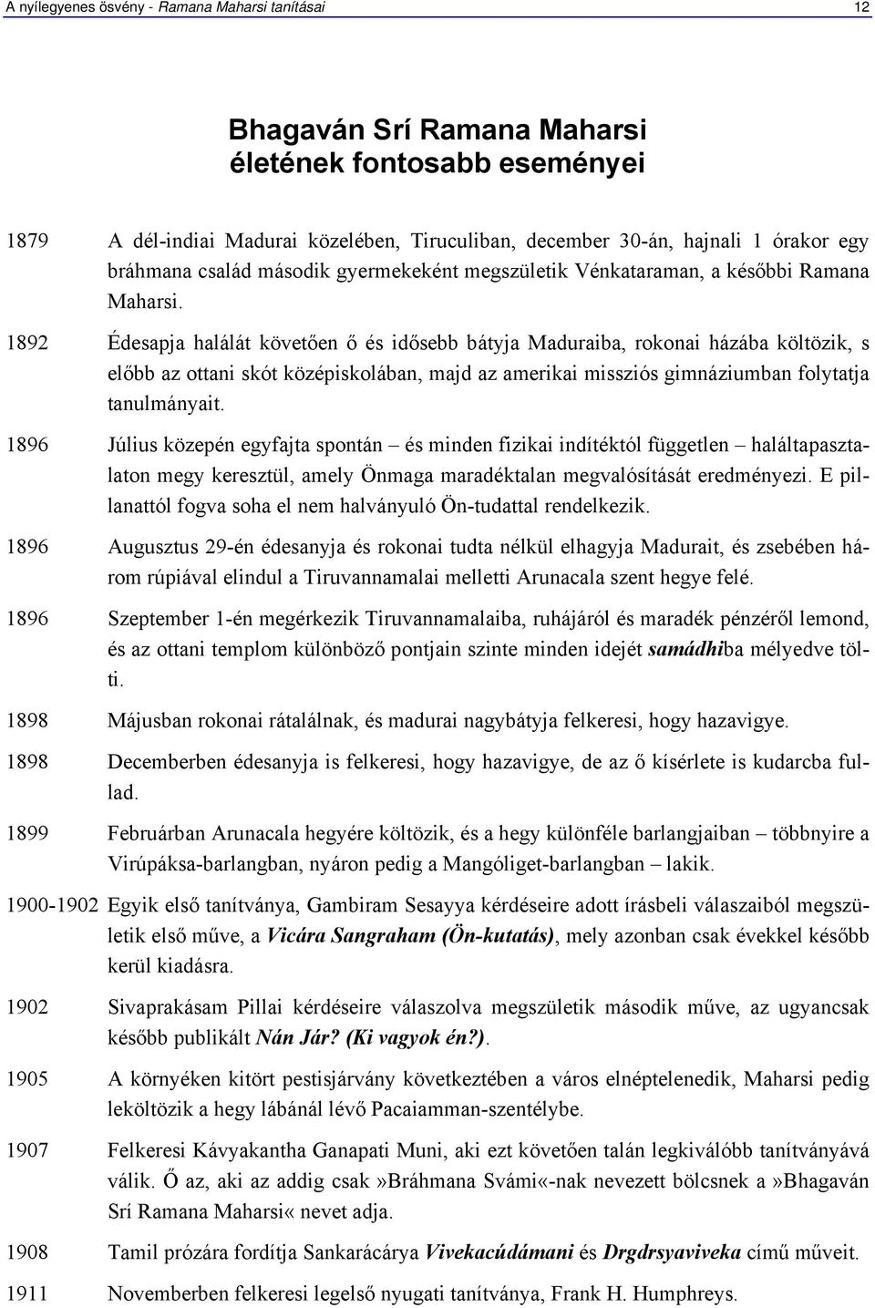1892 Édesapja halálát követően ő és idősebb bátyja Maduraiba, rokonai házába költözik, s előbb az ottani skót középiskolában, majd az amerikai missziós gimnáziumban folytatja tanulmányait.