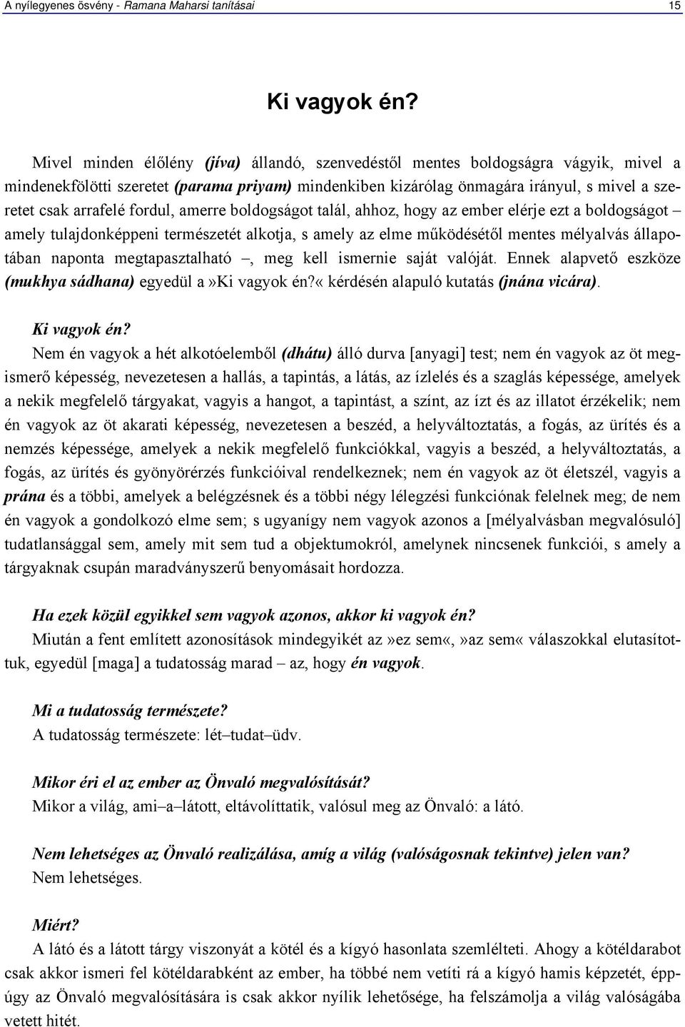 fordul, amerre boldogságot talál, ahhoz, hogy az ember elérje ezt a boldogságot amely tulajdonképpeni természetét alkotja, s amely az elme működésétől mentes mélyalvás állapotában naponta