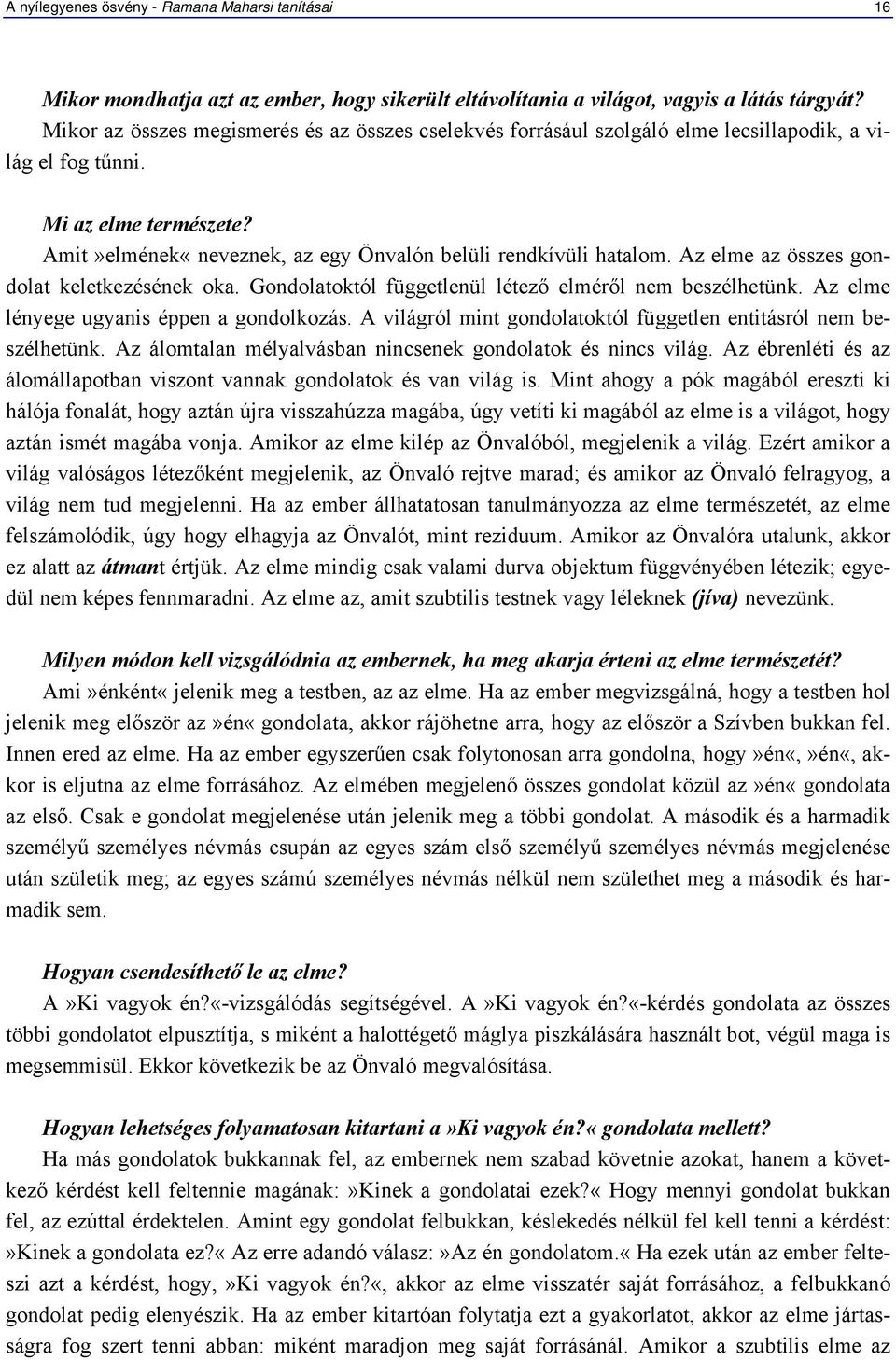 Az elme az összes gondolat keletkezésének oka. Gondolatoktól függetlenül létező elméről nem beszélhetünk. Az elme lényege ugyanis éppen a gondolkozás.