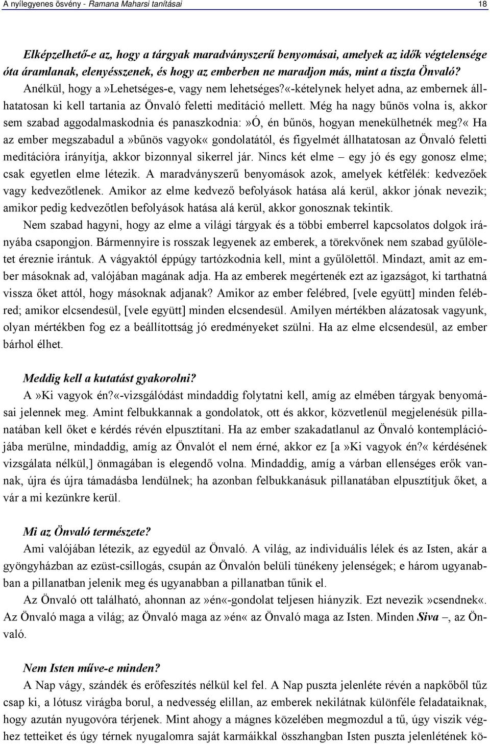 Még ha nagy bűnös volna is, akkor sem szabad aggodalmaskodnia és panaszkodnia:»ó, én bűnös, hogyan menekülhetnék meg?