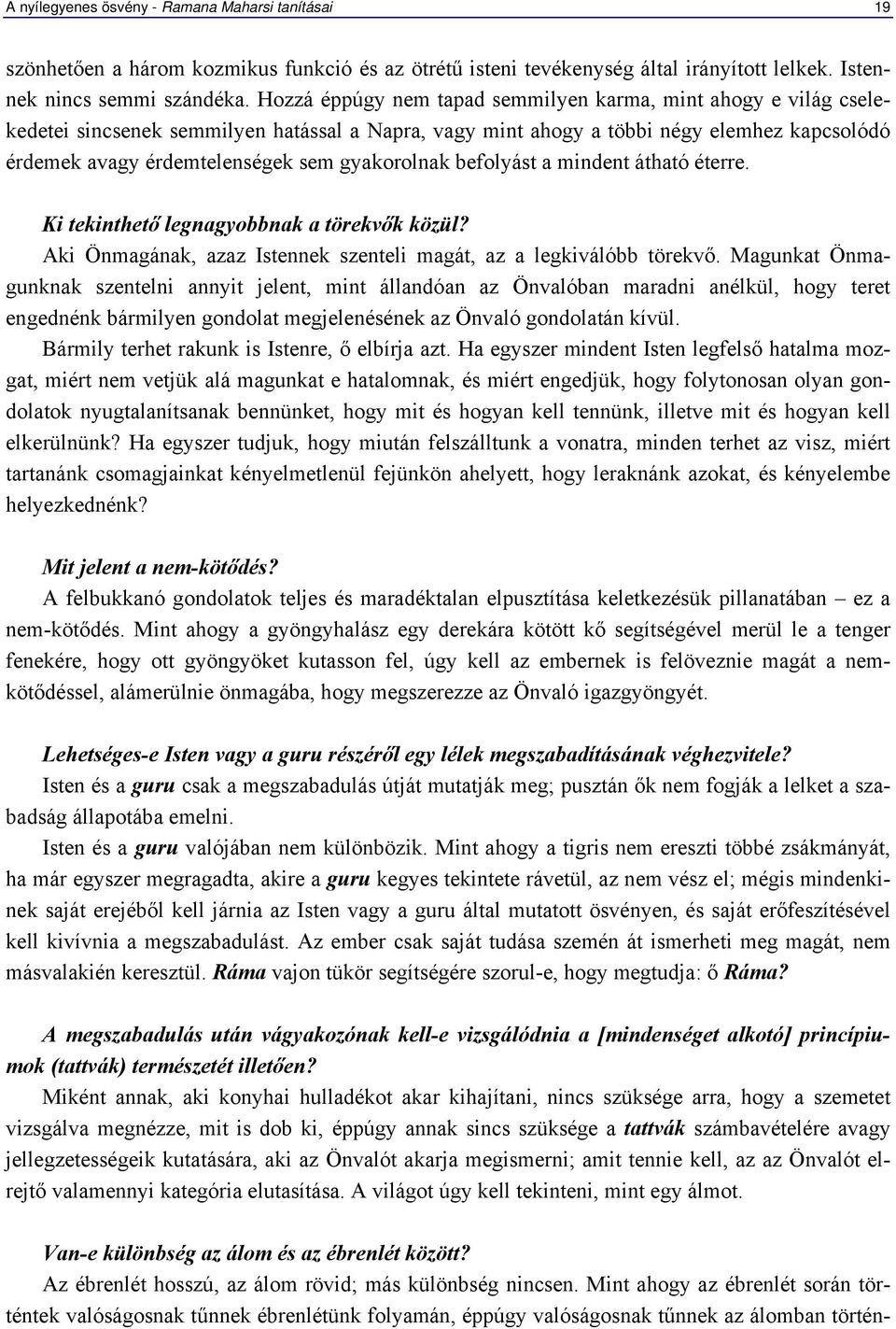 gyakorolnak befolyást a mindent átható éterre. Ki tekinthető legnagyobbnak a törekvők közül? Aki Önmagának, azaz Istennek szenteli magát, az a legkiválóbb törekvő.