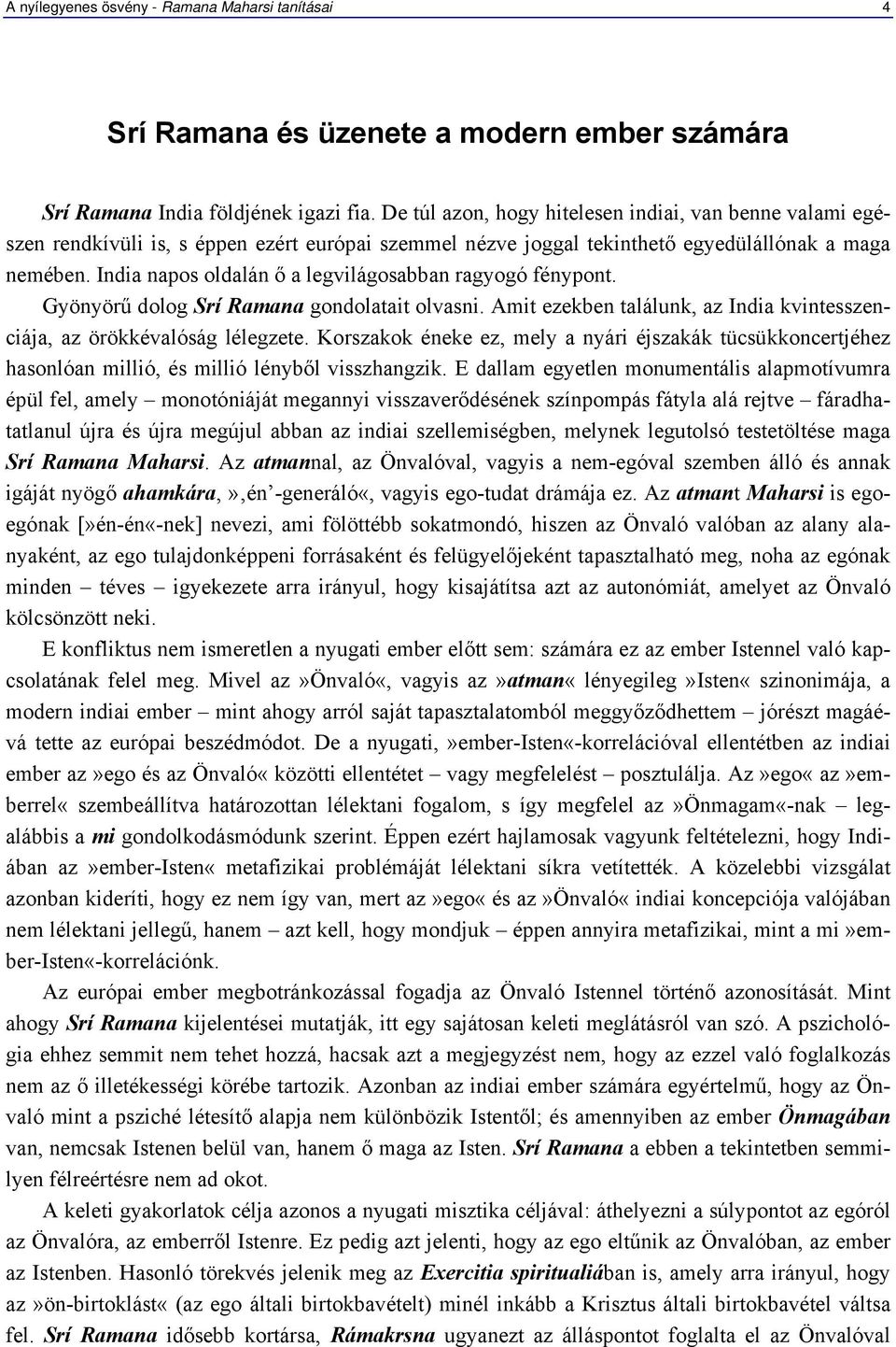 India napos oldalán ő a legvilágosabban ragyogó fénypont. Gyönyörű dolog Srí Ramana gondolatait olvasni. Amit ezekben találunk, az India kvintesszenciája, az örökkévalóság lélegzete.