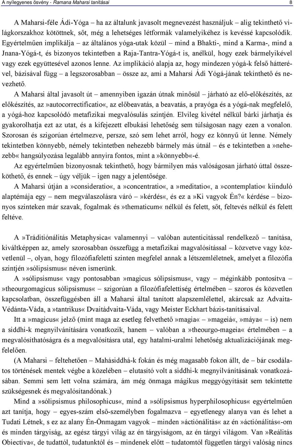 Egyértelműen implikálja az általános yóga-utak közül mind a Bhakti-, mind a Karma-, mind a Jnana-Yógá-t, és bizonyos tekintetben a Raja-Tantra-Yógá-t is, anélkül, hogy ezek bármelyikével vagy ezek