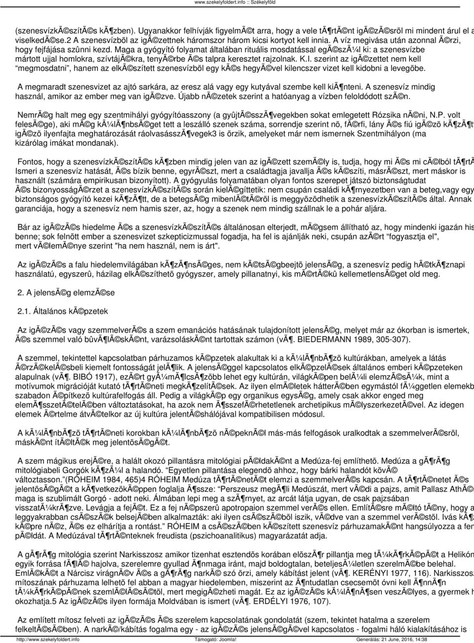 Maga a gyógyító folyamat általában rituális mosdatással egã szã¼l ki: a szenesvízbe mártott ujjal homlokra, szívtájã kra, tenyã rbe Ã s talpra keresztet rajzolnak. K.I.