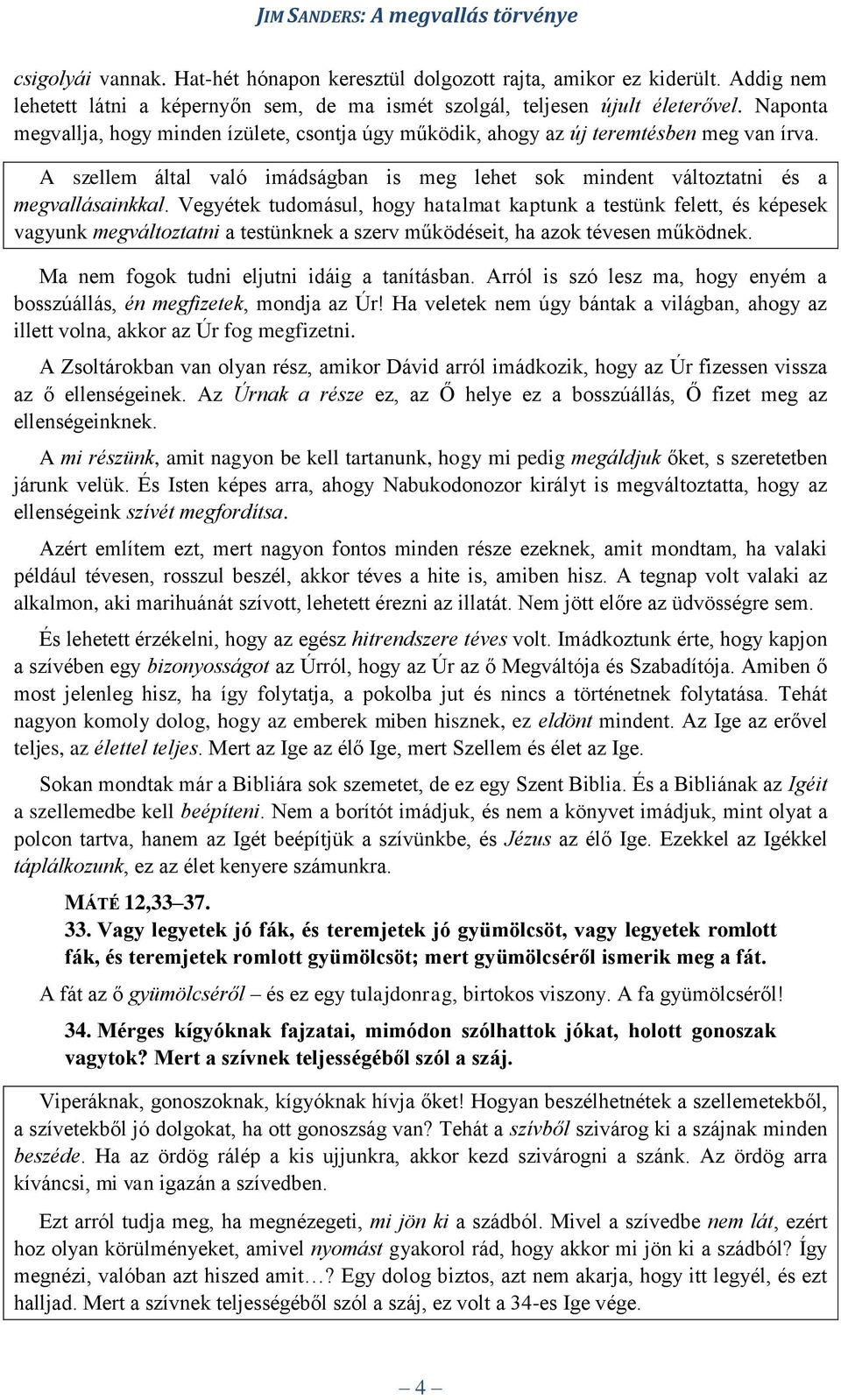 Vegyétek tudomásul, hogy hatalmat kaptunk a testünk felett, és képesek vagyunk megváltoztatni a testünknek a szerv működéseit, ha azok tévesen működnek. Ma nem fogok tudni eljutni idáig a tanításban.