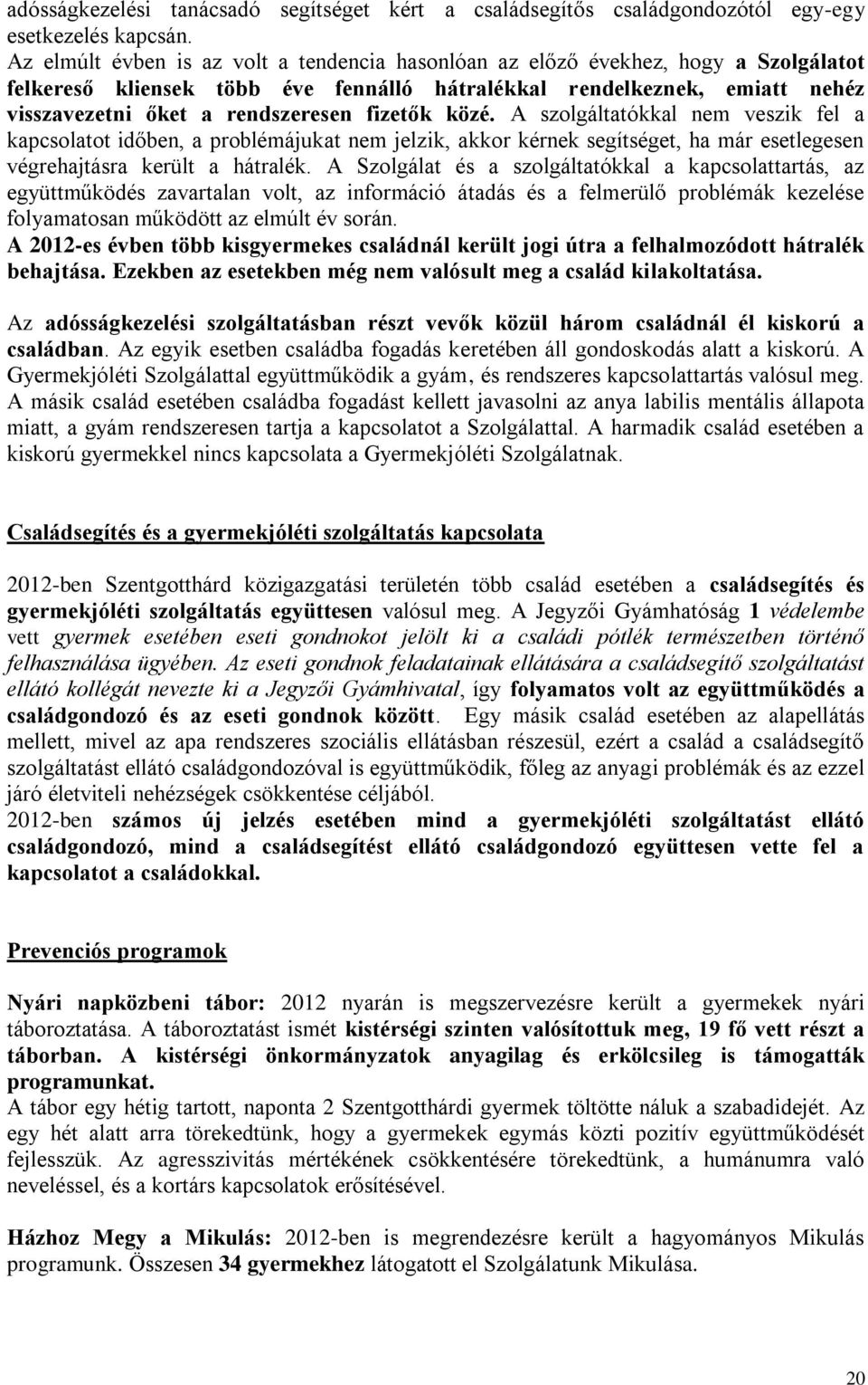 fizetők közé. A szolgáltatókkal nem veszik fel a kapcsolatot időben, a problémájukat nem jelzik, akkor kérnek segítséget, ha már esetlegesen végrehajtásra került a hátralék.