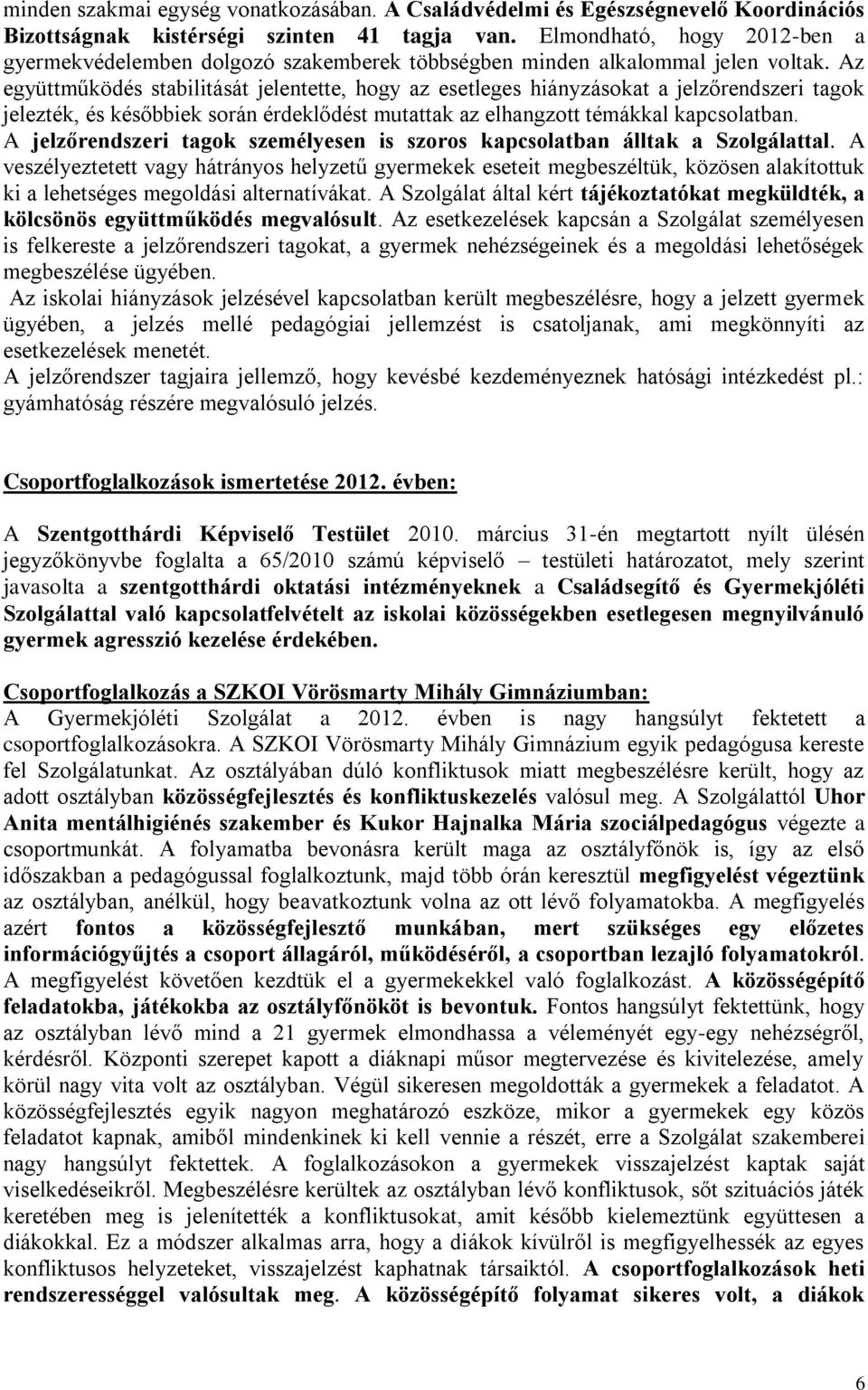 Az együttműködés stabilitását jelentette, hogy az esetleges hiányzásokat a jelzőrendszeri tagok jelezték, és későbbiek során érdeklődést mutattak az elhangzott témákkal kapcsolatban.