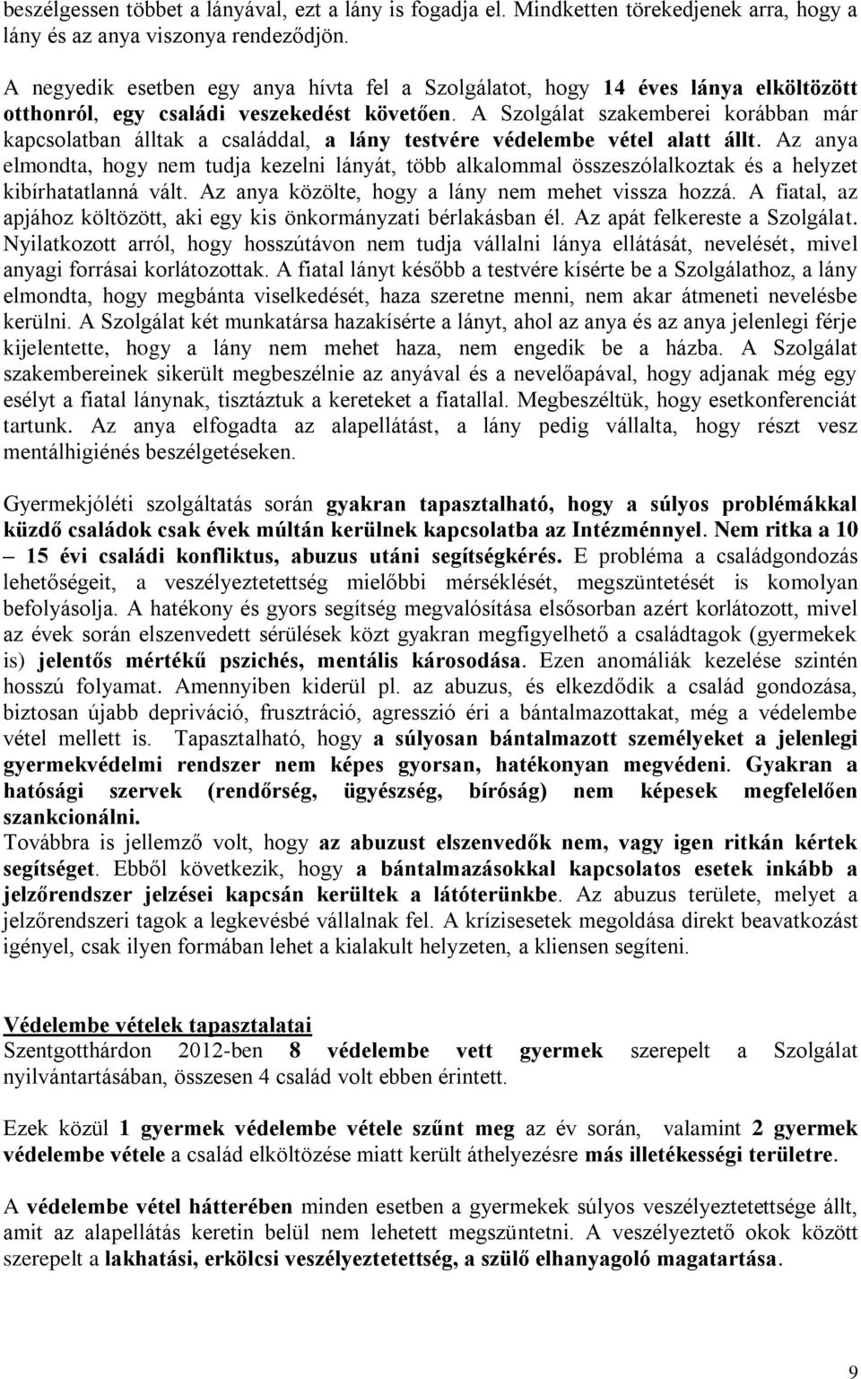 A Szolgálat szakemberei korábban már kapcsolatban álltak a családdal, a lány testvére védelembe vétel alatt állt.