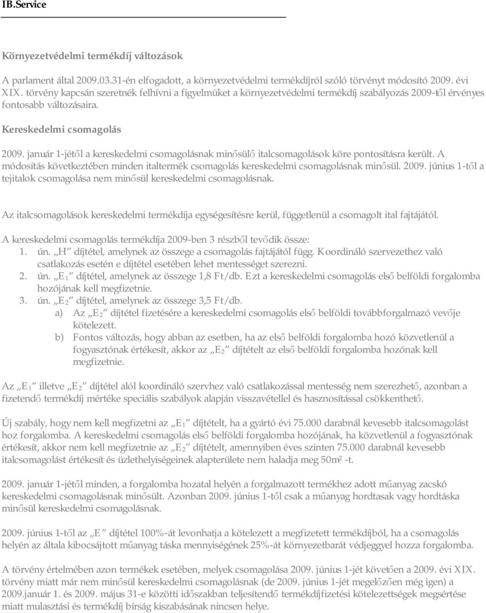 január 1-jétől a kereskedelmi csomagolásnak minősülő italcsomagolások köre pontosításra került. A módosítás következtében minden italtermék csomagolás kereskedelmi csomagolásnak minősül. 2009.