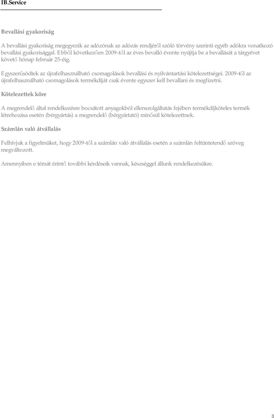 Egyszerűsödtek az újrafelhasználható csomagolások bevallási és nyilvántartási kötelezettségei. 2009-től az újrafelhasználható csomagolások termékdíját csak évente egyszer kell bevallani és megfizetni.