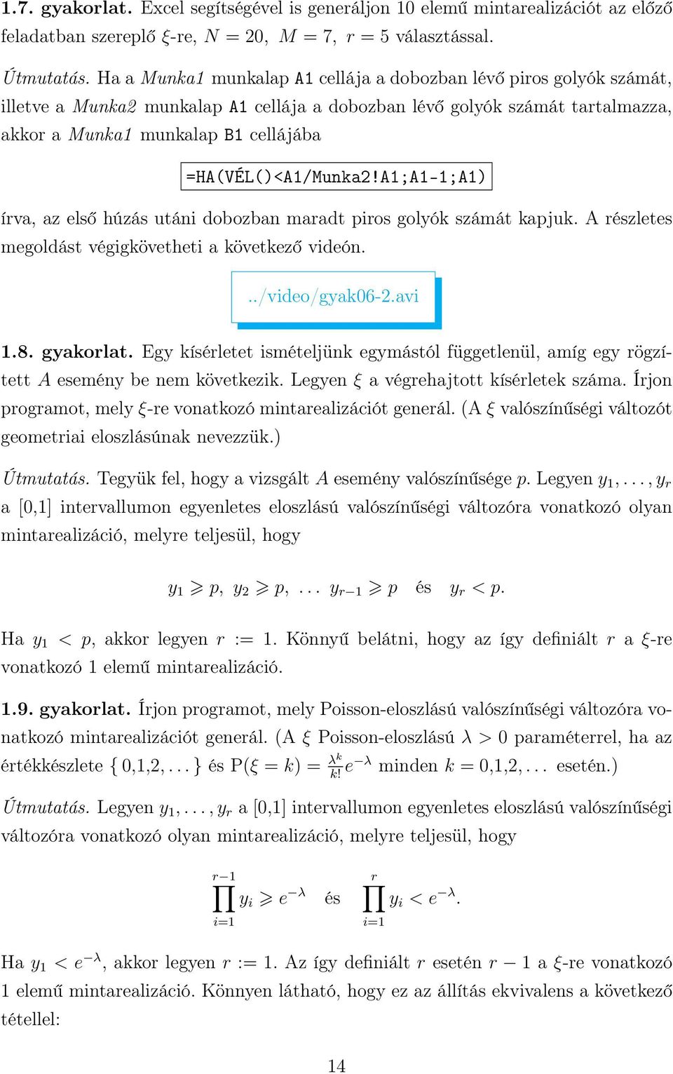 =HA(VÉL()<A1/Munka2!A1;A1-1;A1) írva, az első húzás utáni dobozban maradt piros golyók számát kapjuk. A részletes megoldást végigkövetheti a következő videón.../video/gyak06-2.avi 1.8. gyakorlat.