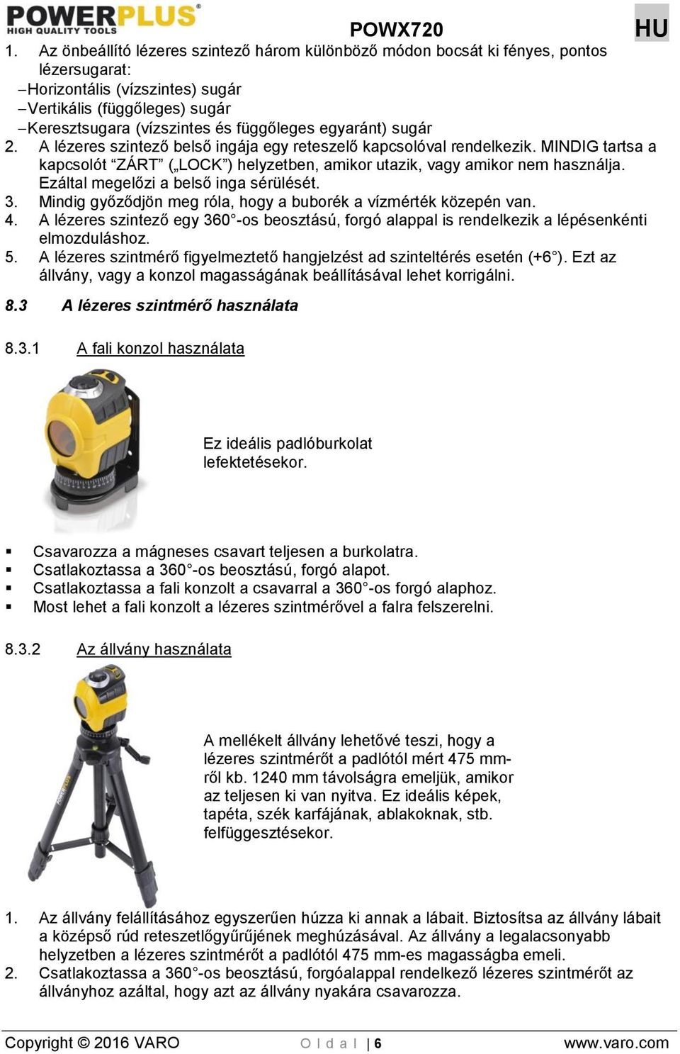 Ezáltal megelőzi a belső inga sérülését. 3. Mindig győződjön meg róla, hogy a buborék a vízmérték közepén van. 4.