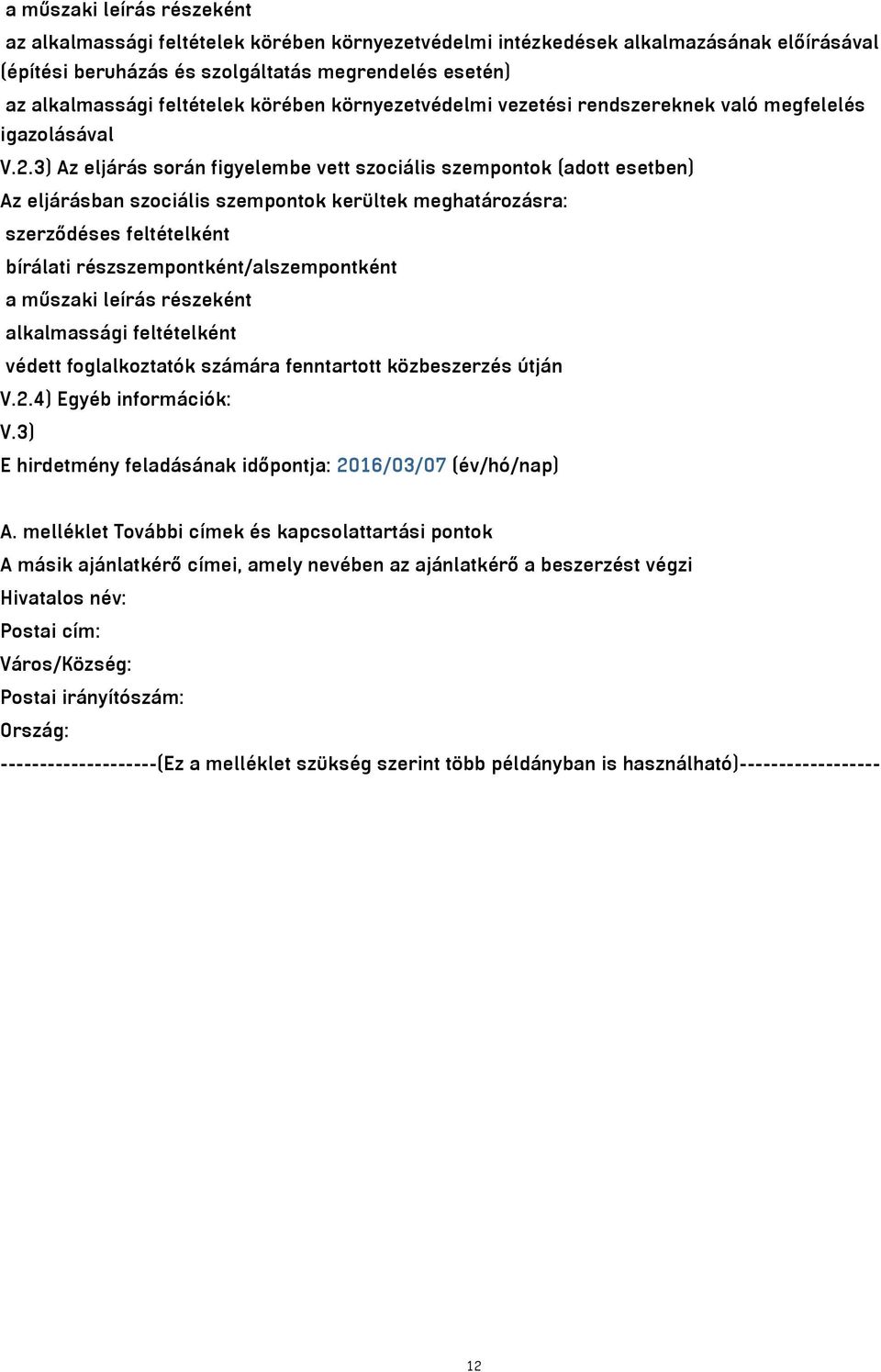 3) Az eljárás során figyelembe vett szociális szempontok (adott esetben) Az eljárásban szociális szempontok kerültek meghatározásra: szerződéses feltételként bírálati részszempontként/alszempontként