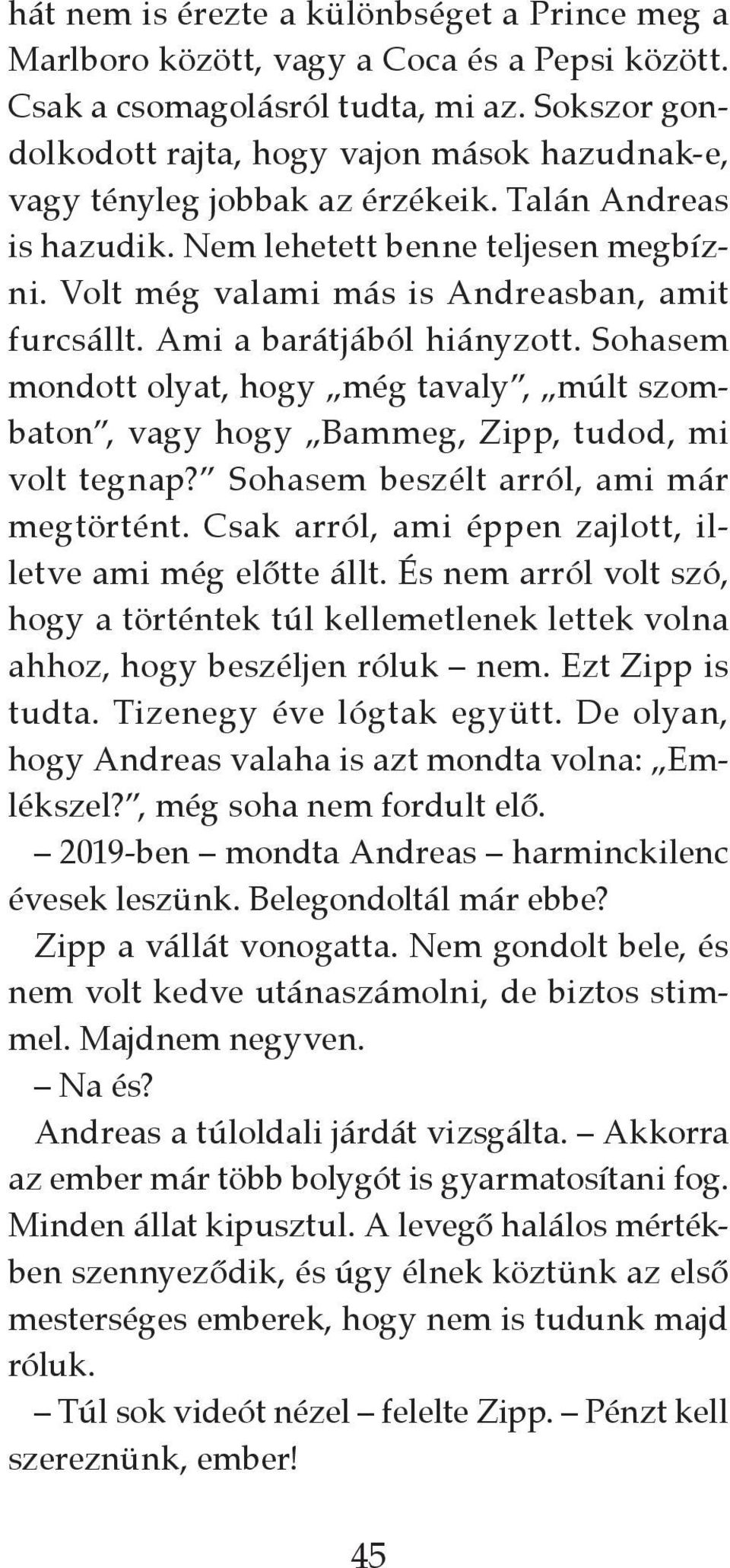 Volt még valami más is Andreasban, amit furcsállt. Ami a barátjából hiányzott. Sohasem mondott olyat, hogy még tavaly, múlt szombaton, vagy hogy Bammeg, Zipp, tudod, mi volt tegnap?