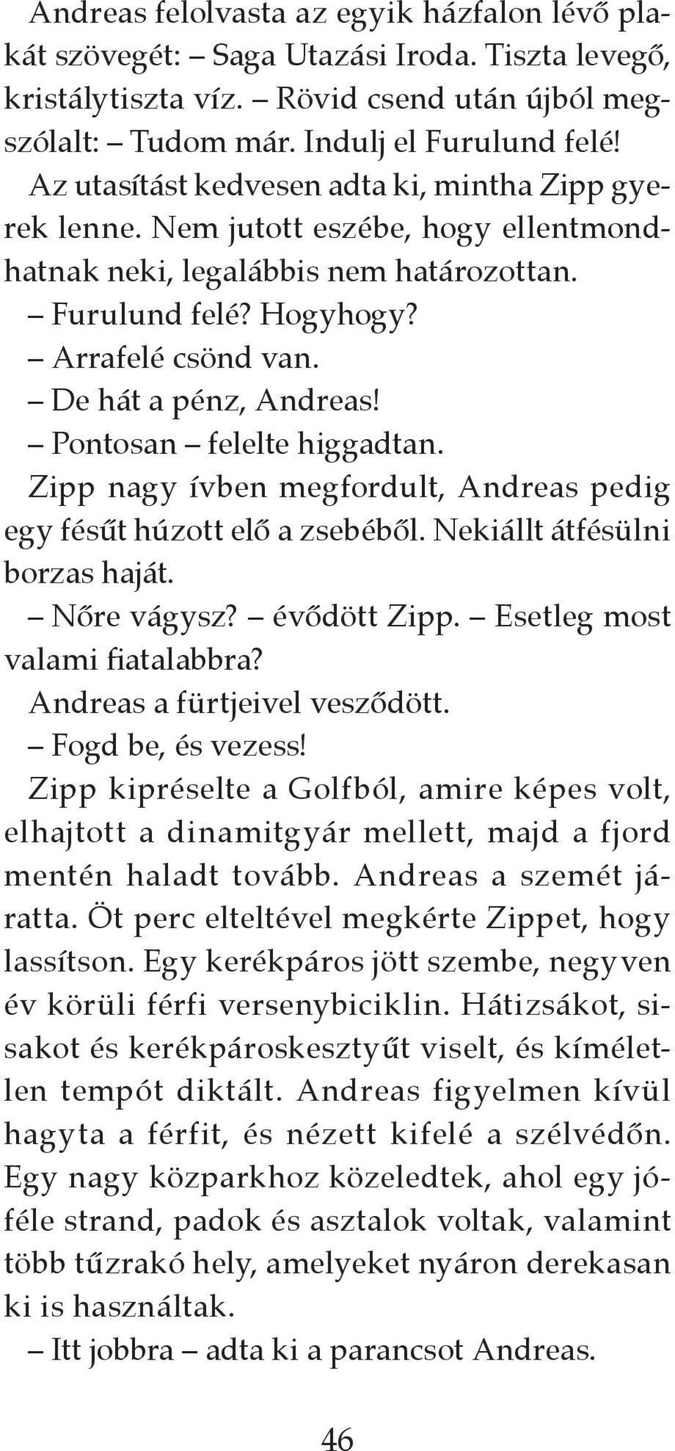 De hát a pénz, Andreas! Pontosan felelte higgadtan. Zipp nagy ívben megfordult, Andreas pedig egy fésűt húzott elő a zsebéből. Nekiállt átfésülni borzas haját. Nőre vágysz? évődött Zipp.