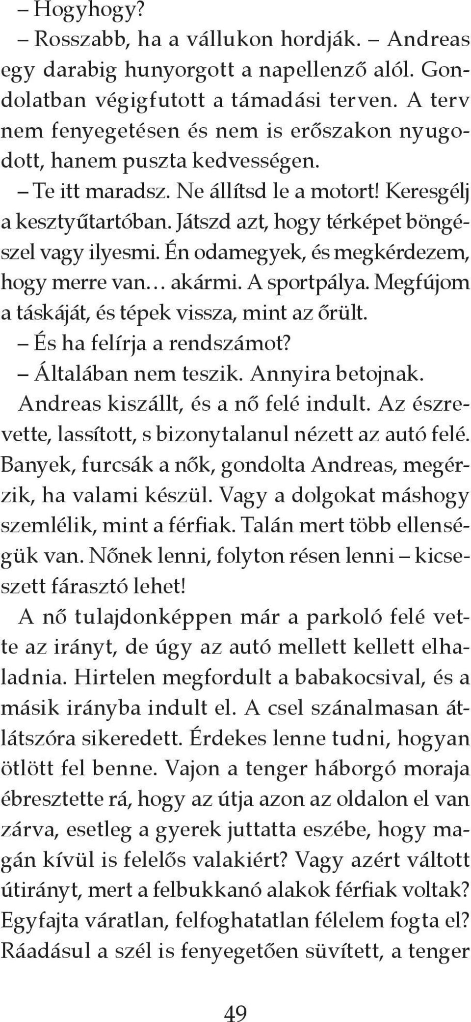 Én odamegyek, és megkérdezem, hogy merre van akármi. A sportpálya. Megfújom a táskáját, és tépek vissza, mint az őrült. És ha felírja a rendszámot? Általában nem teszik. Annyira betojnak.