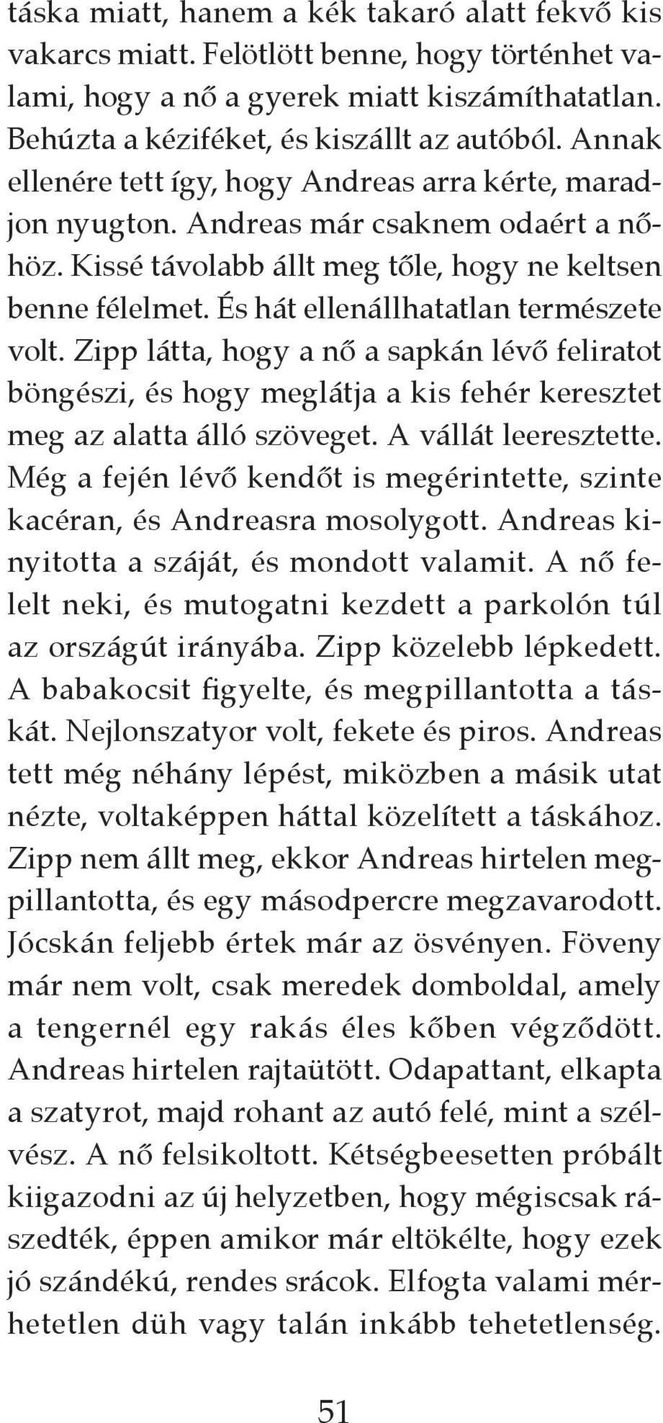 És hát ellenállhatatlan természete volt. Zipp látta, hogy a nő a sapkán lévő feliratot böngészi, és hogy meglátja a kis fehér keresztet meg az alatta álló szöveget. A vállát leeresztette.