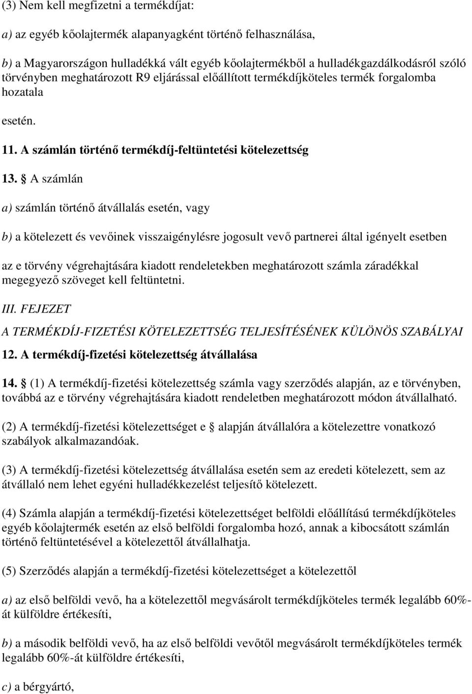 A számlán a) számlán történı átvállalás esetén, vagy b) a kötelezett és vevıinek visszaigénylésre jogosult vevı partnerei által igényelt esetben az e törvény végrehajtására kiadott rendeletekben