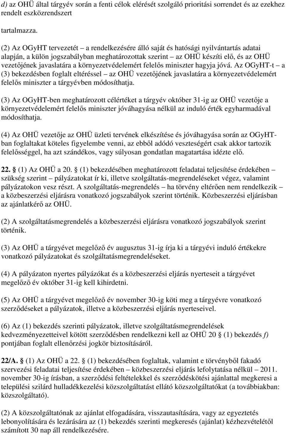 környezetvédelemért felelıs miniszter hagyja jóvá. Az OGyHT-t a (3) bekezdésben foglalt eltéréssel az OHÜ vezetıjének javaslatára a környezetvédelemért felelıs miniszter a tárgyévben módosíthatja.