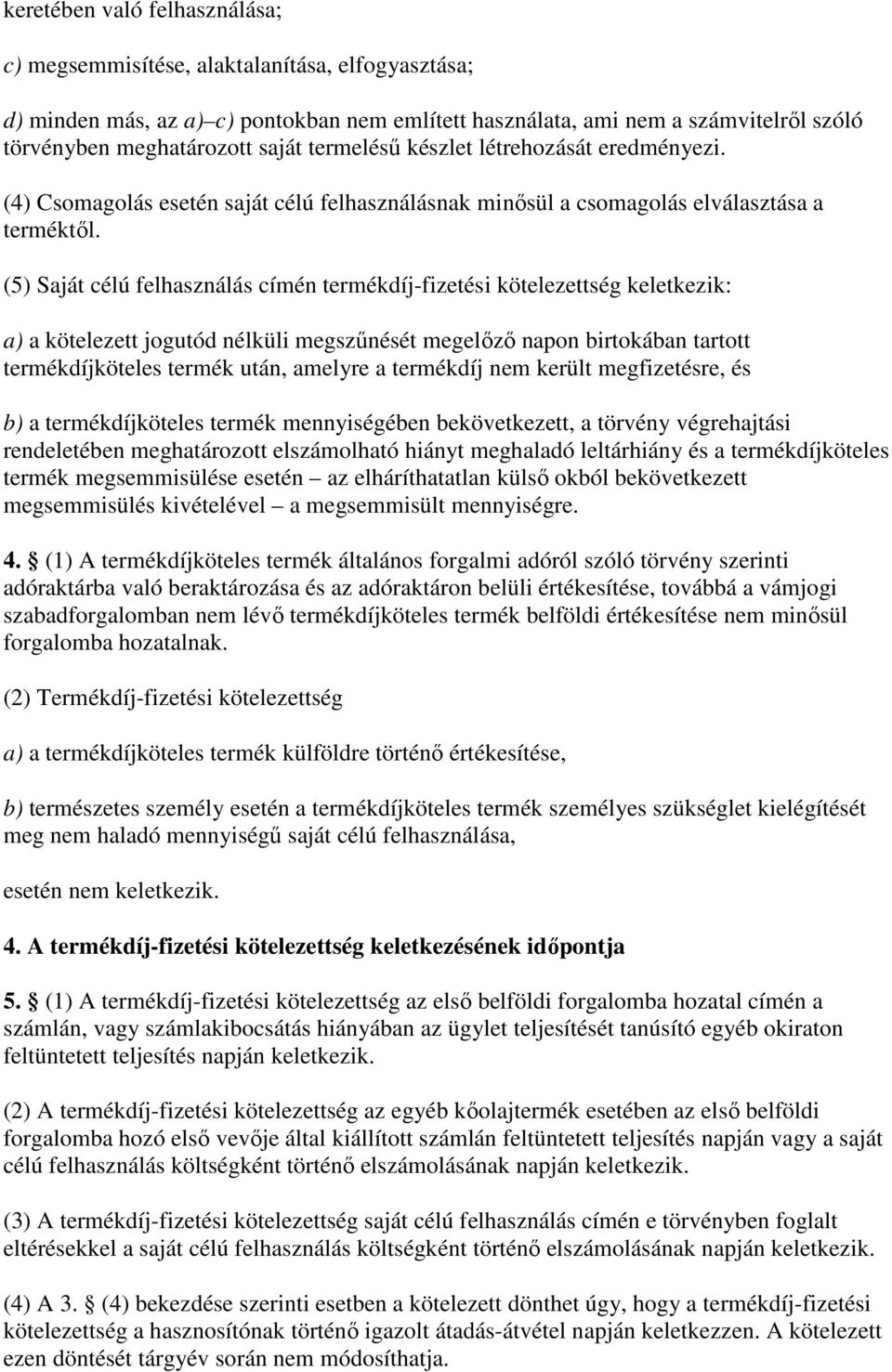 (5) Saját célú felhasználás címén termékdíj-fizetési kötelezettség keletkezik: a) a kötelezett jogutód nélküli megszőnését megelızı napon birtokában tartott termékdíjköteles termék után, amelyre a