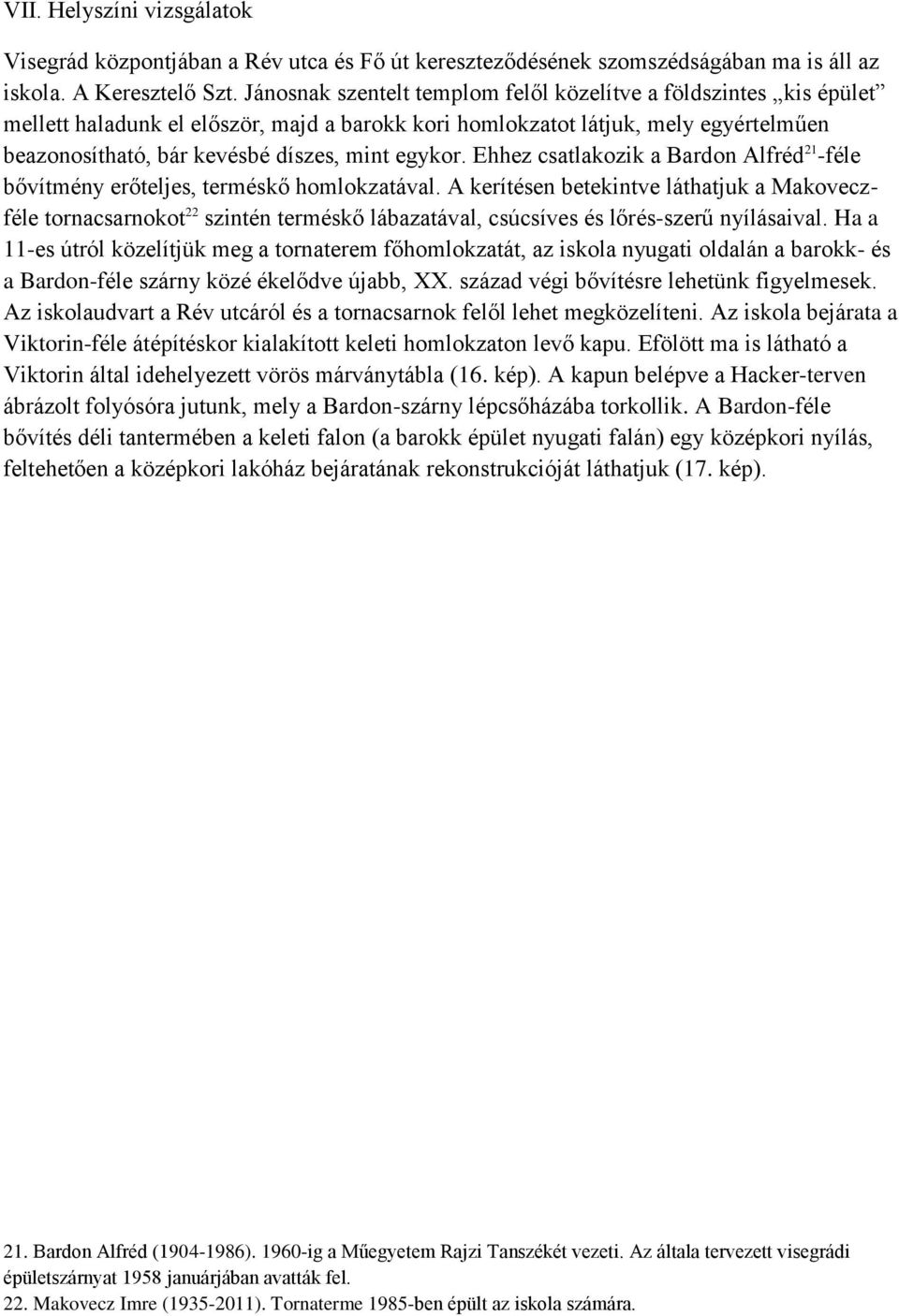 egykor. Ehhez csatlakozik a Bardon Alfréd 21 -féle bővítmény erőteljes, terméskő homlokzatával.