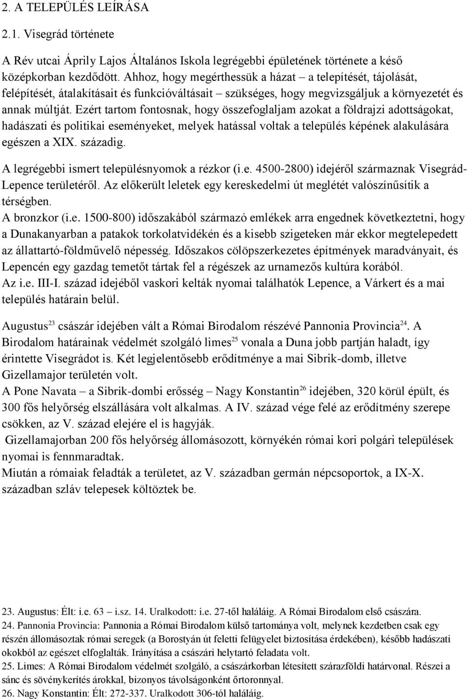 Ezért tartom fontosnak, hogy összefoglaljam azokat a földrajzi adottságokat, hadászati és politikai eseményeket, melyek hatással voltak a település képének alakulására egészen a XIX. századig.
