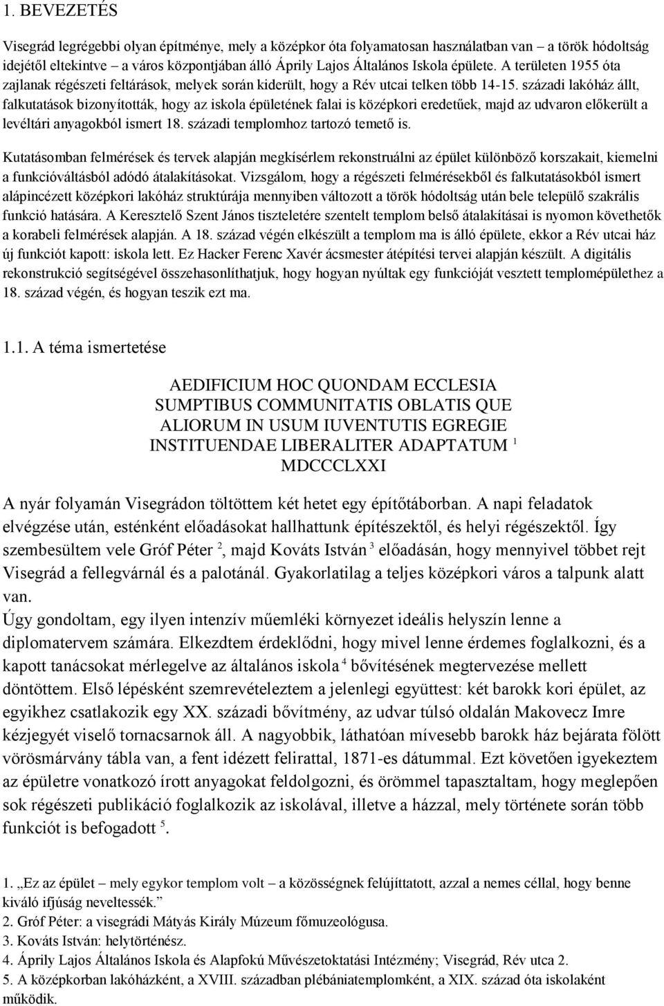 századi lakóház állt, falkutatások bizonyították, hogy az iskola épületének falai is középkori eredetűek, majd az udvaron előkerült a levéltári anyagokból ismert 18.