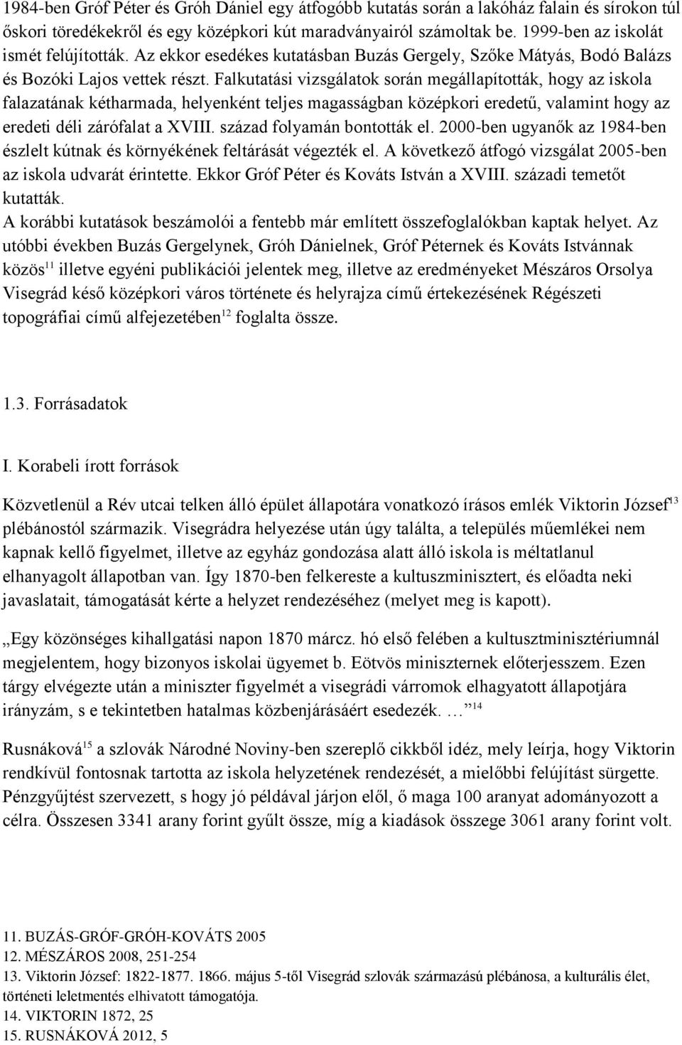 Falkutatási vizsgálatok során megállapították, hogy az iskola falazatának kétharmada, helyenként teljes magasságban középkori eredetű, valamint hogy az eredeti déli zárófalat a XVIII.