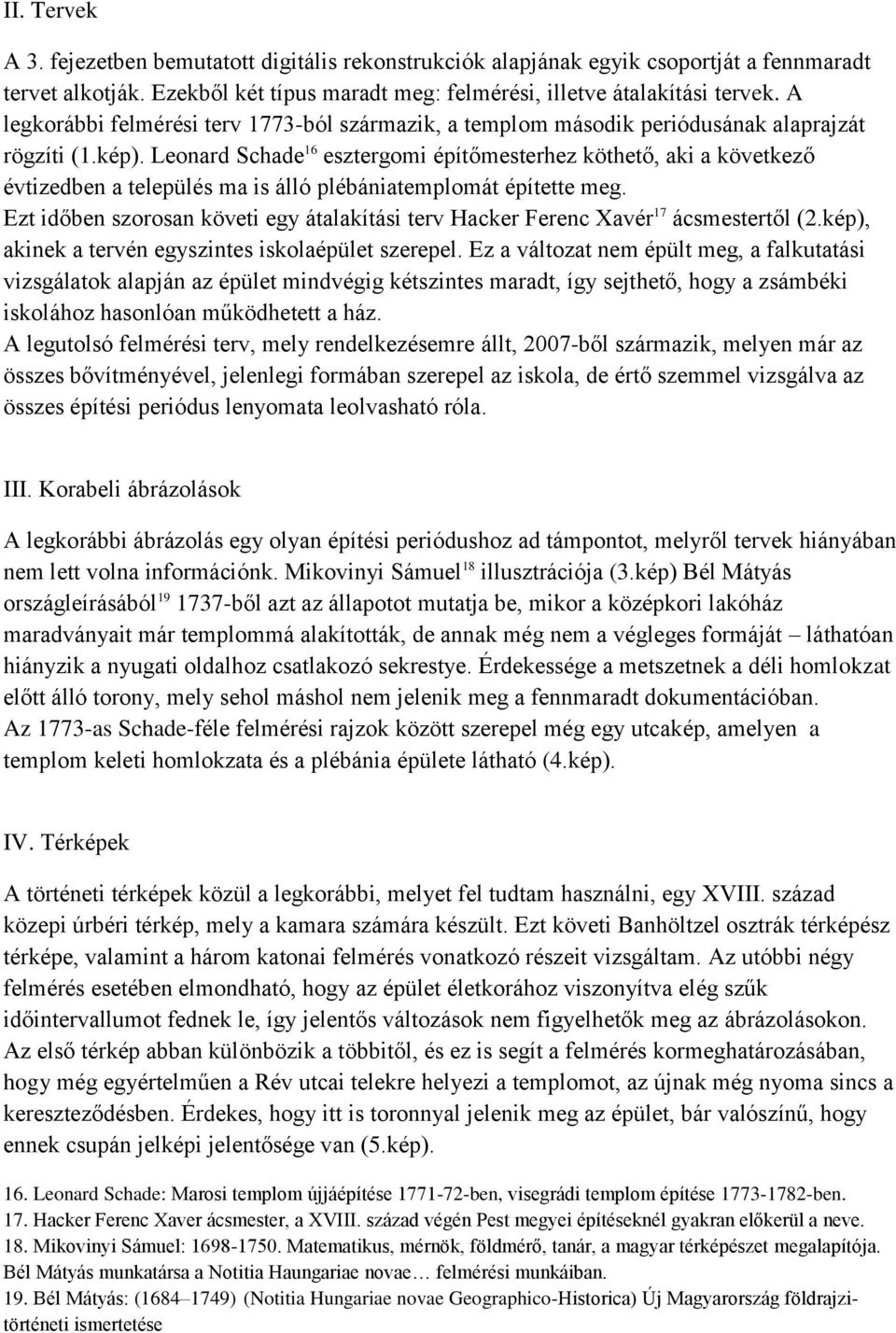 Leonard Schade 16 esztergomi építőmesterhez köthető, aki a következő évtizedben a település ma is álló plébániatemplomát építette meg.