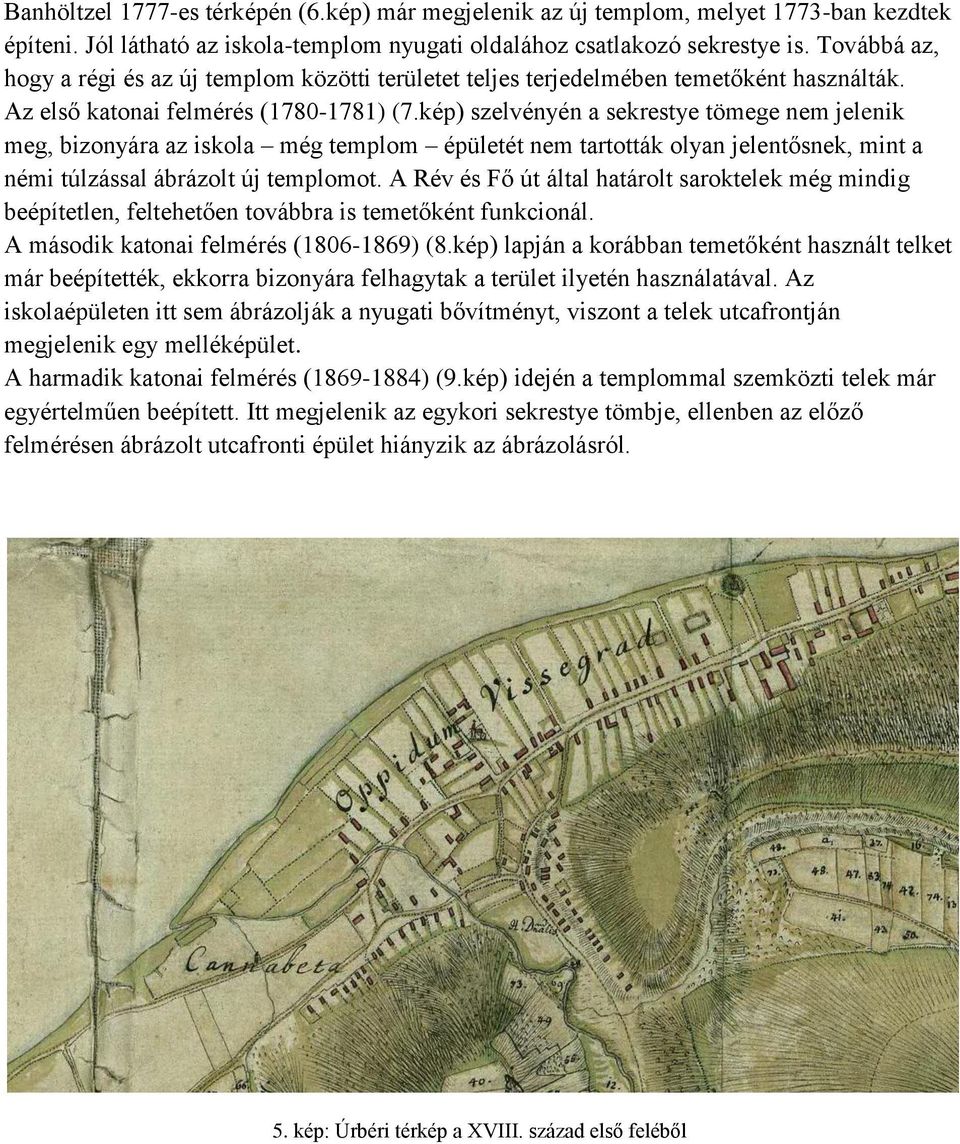 kép) szelvényén a sekrestye tömege nem jelenik meg, bizonyára az iskola még templom épületét nem tartották olyan jelentősnek, mint a némi túlzással ábrázolt új templomot.