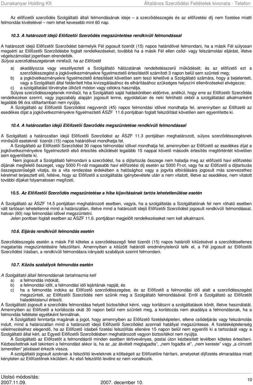 súlyosan megsérti az Előfizetői Szerződésbe foglalt rendelkezéseket, továbbá ha a másik Fél ellen csőd- vagy felszámolási eljárást, illetve végelszámolást jogerősen elrendelték.