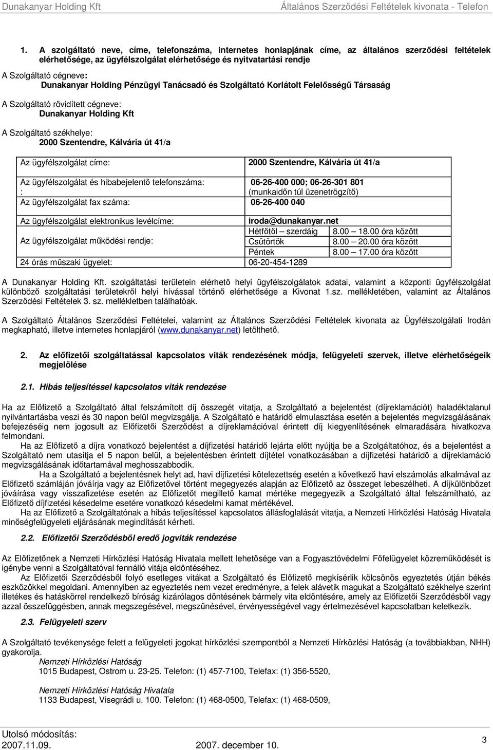 Az ügyfélszolgálat címe: 2000 Szentendre, Kálvária út 41/a Az ügyfélszolgálat és hibabejelentő telefonszáma: 06-26-400 000; 06-26-301 801 : (munkaidőn túl üzenetrögzítő) Az ügyfélszolgálat fax száma: